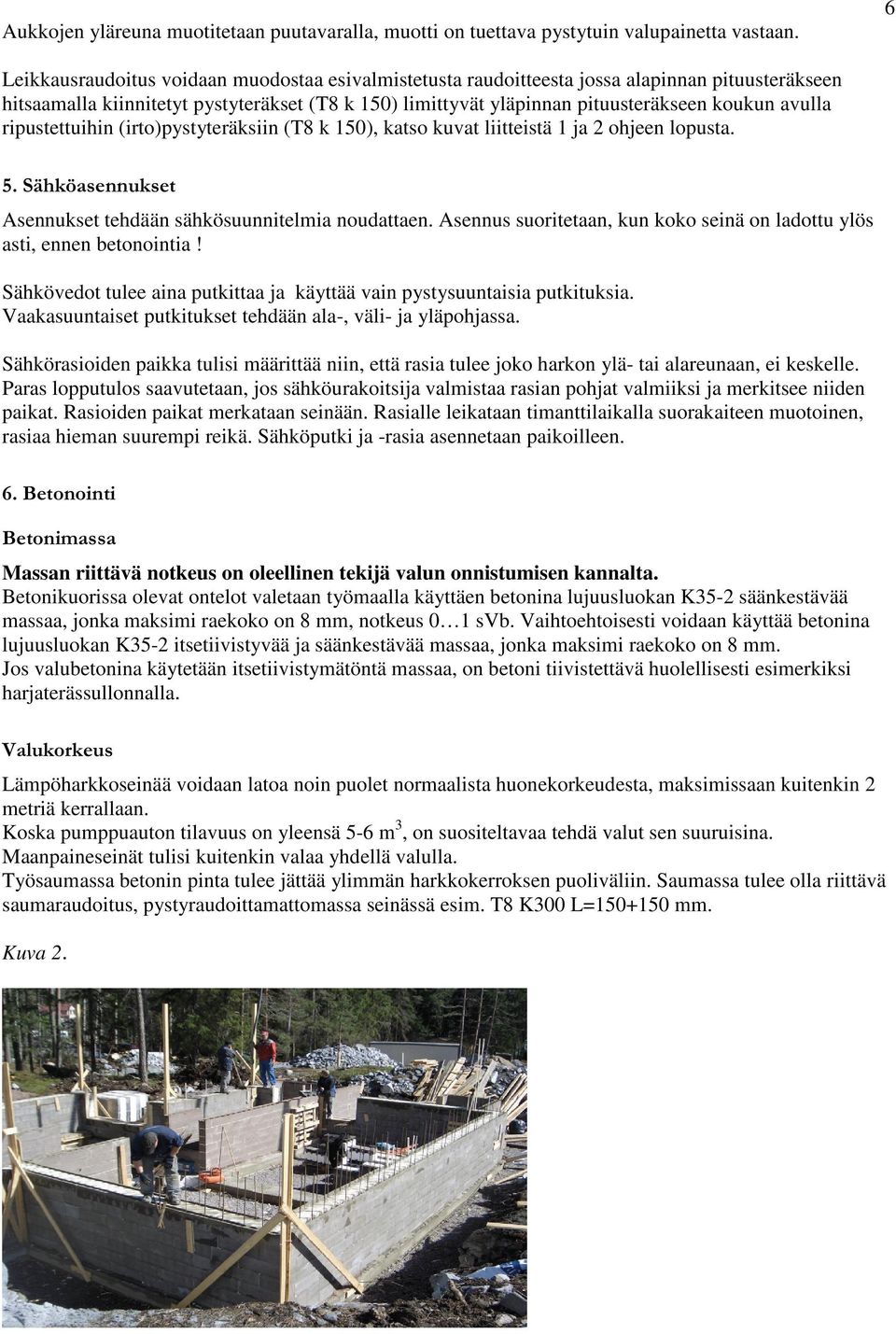 avulla ripustettuihin (irto)pystyteräksiin (T8 k 150), katso kuvat liitteistä 1 ja 2 ohjeen lopusta. Asennukset tehdään sähkösuunnitelmia noudattaen.