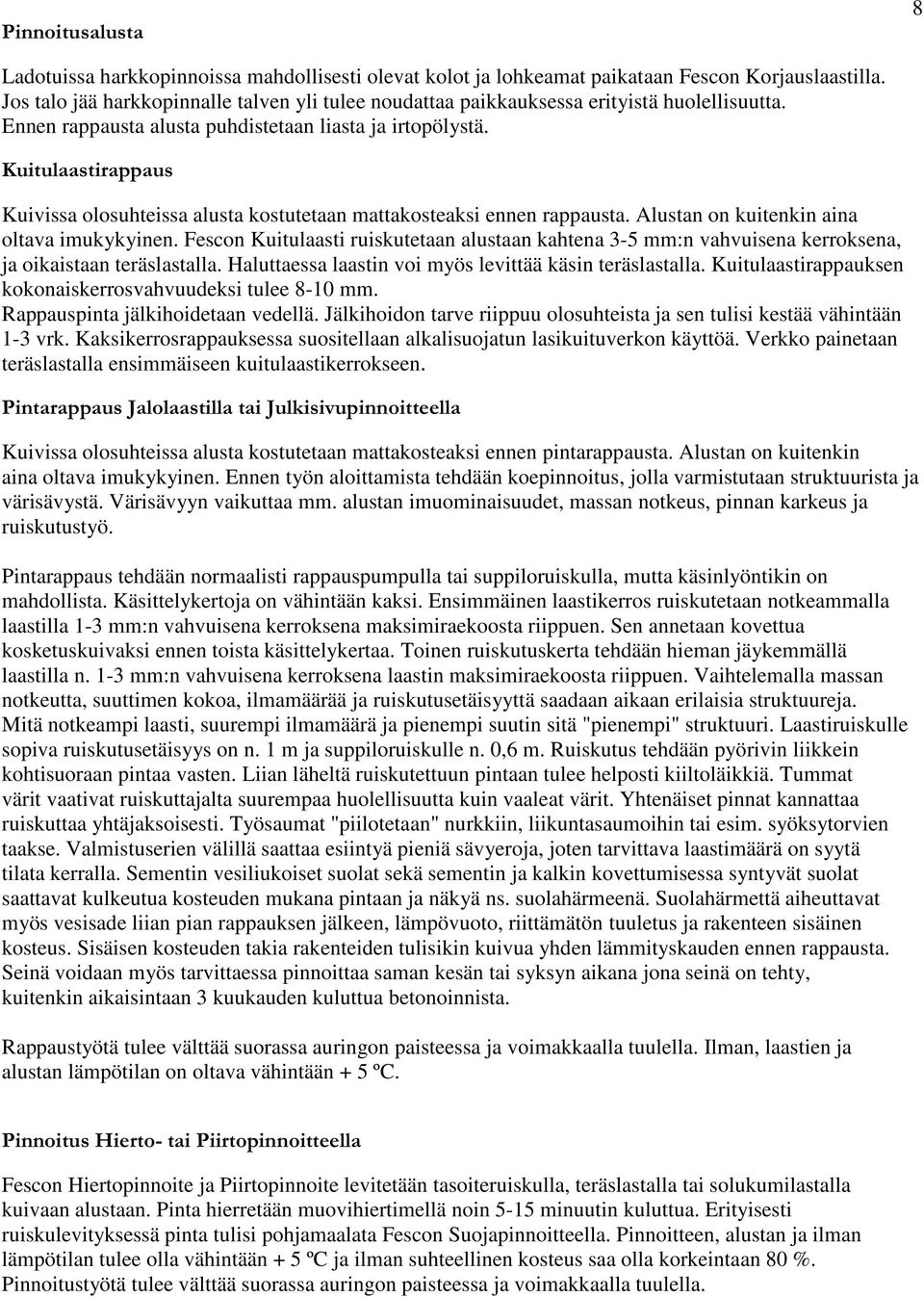 Fescon Kuitulaasti ruiskutetaan alustaan kahtena 3-5 mm:n vahvuisena kerroksena, ja oikaistaan teräslastalla. Haluttaessa laastin voi myös levittää käsin teräslastalla.