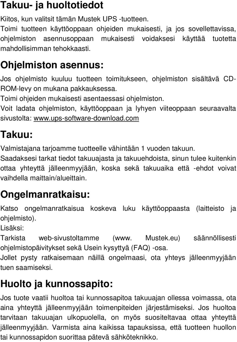 Ohjelmiston asennus: Jos ohjelmisto kuuluu tuotteen toimitukseen, ohjelmiston sisältävä CD- ROM-levy on mukana pakkauksessa. Toimi ohjeiden mukaisesti asentaessasi ohjelmiston.