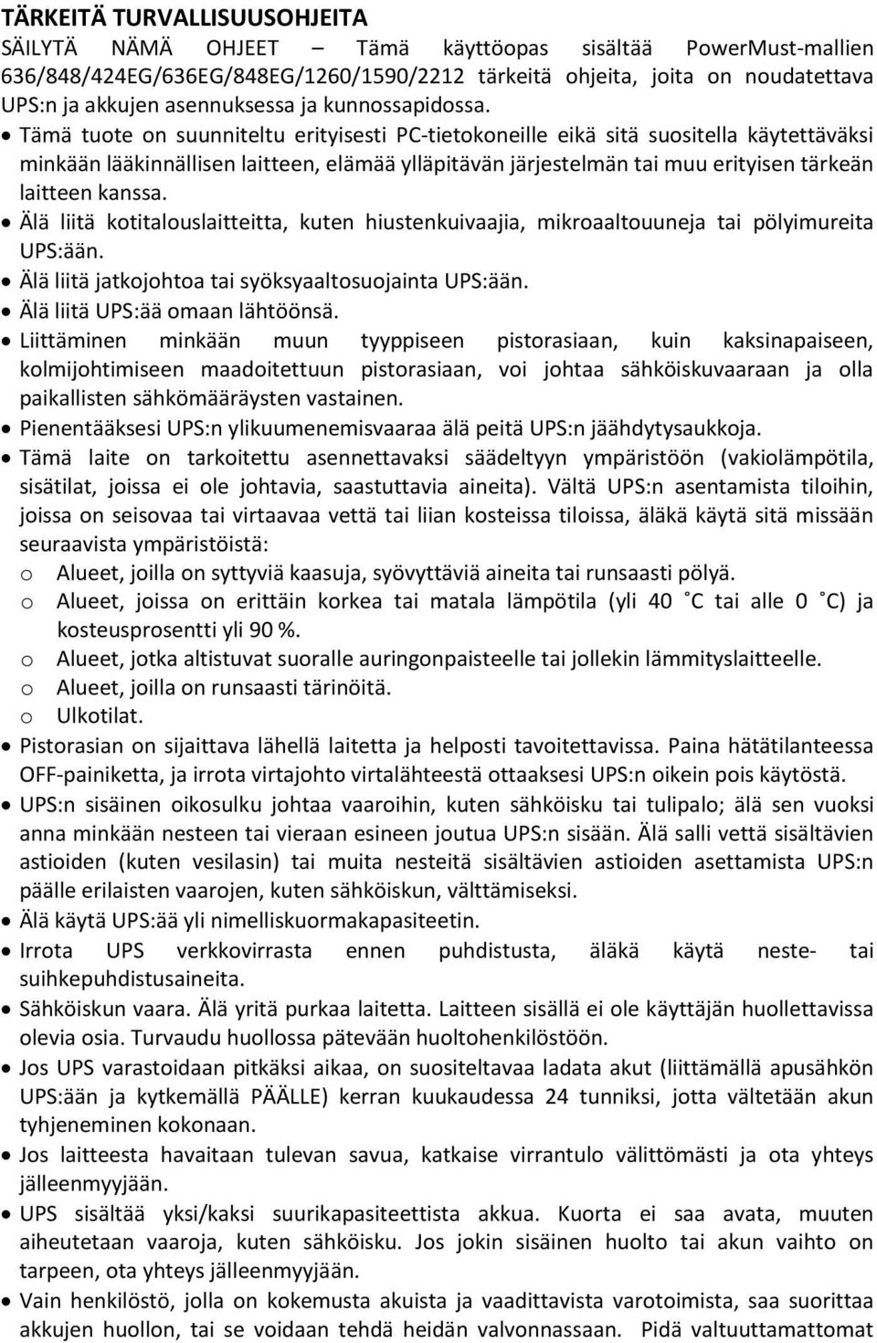 Tämä tuote on suunniteltu erityisesti PC-tietokoneille eikä sitä suositella käytettäväksi minkään lääkinnällisen laitteen, elämää ylläpitävän järjestelmän tai muu erityisen tärkeän laitteen kanssa.