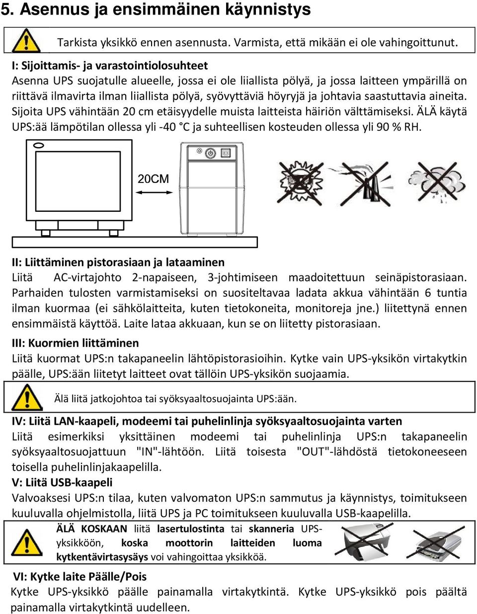 ja johtavia saastuttavia aineita. Sijoita UPS vähintään 20 cm etäisyydelle muista laitteista häiriön välttämiseksi.