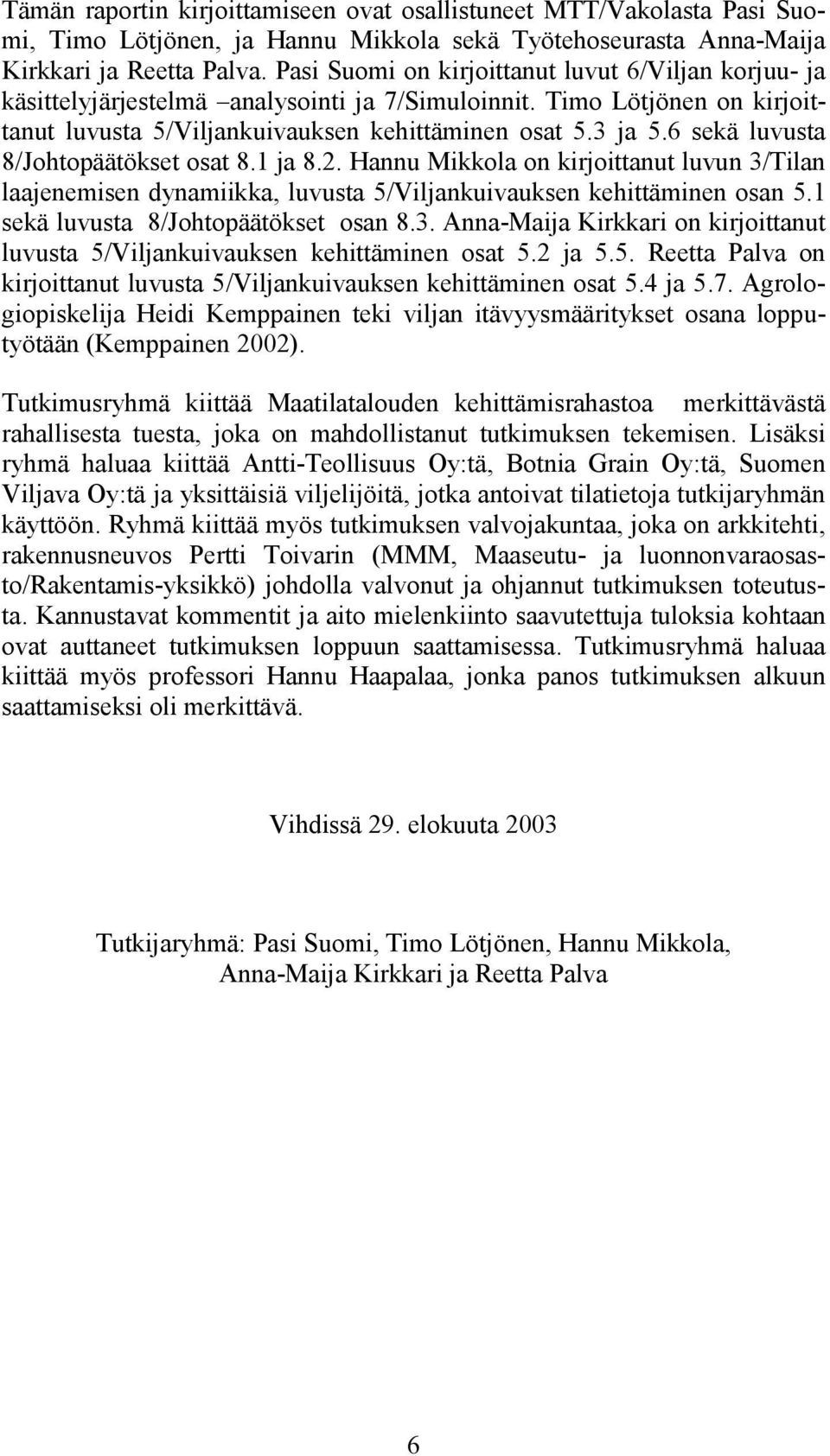 6 sekä luvusta 8/Johtopäätökset osat 8.1 ja 8.2. Hannu Mikkola on kirjoittanut luvun 3/Tilan laajenemisen dynamiikka, luvusta 5/Viljankuivauksen kehittäminen osan 5.