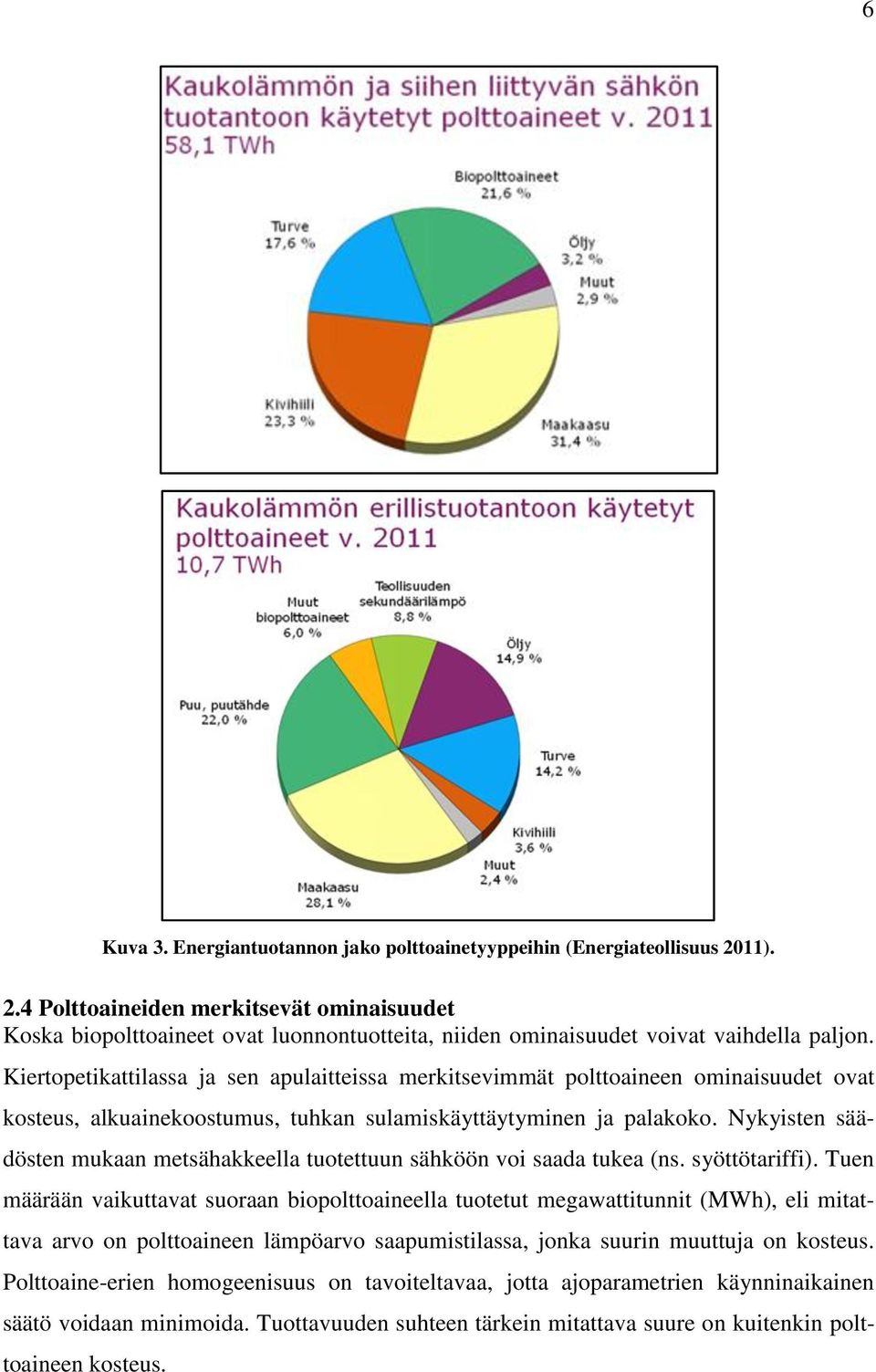 Kiertopetikattilassa ja sen apulaitteissa merkitsevimmät polttoaineen ominaisuudet ovat kosteus, alkuainekoostumus, tuhkan sulamiskäyttäytyminen ja palakoko.