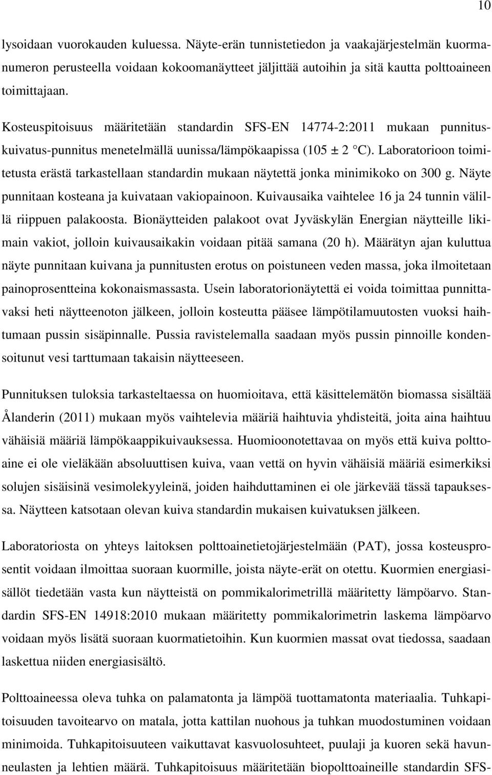 Laboratorioon toimitetusta erästä tarkastellaan standardin mukaan näytettä jonka minimikoko on 300 g. Näyte punnitaan kosteana ja kuivataan vakiopainoon.