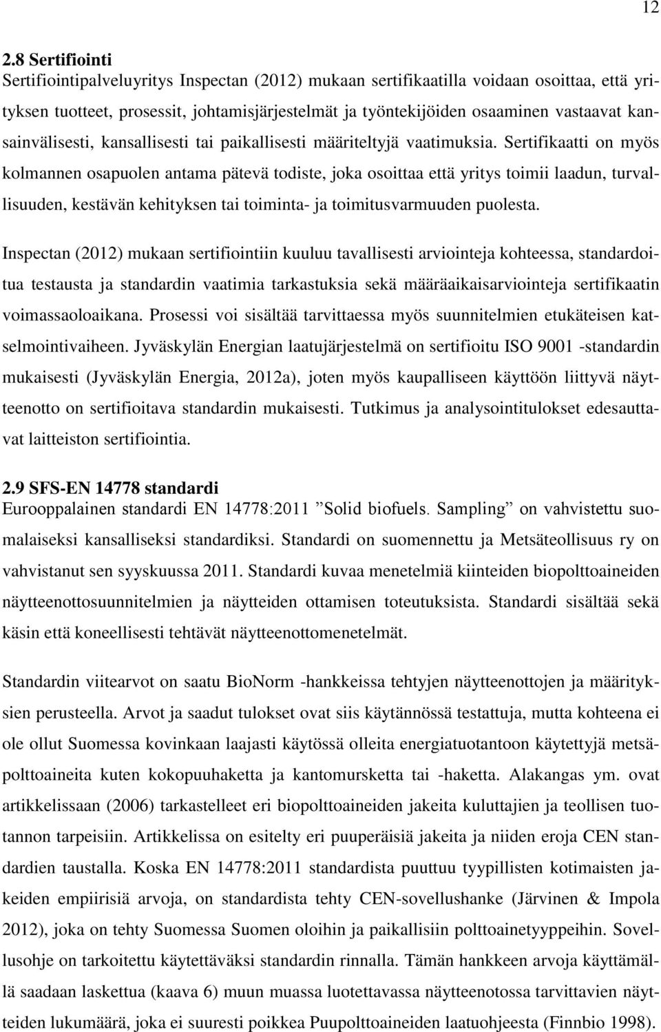 Sertifikaatti on myös kolmannen osapuolen antama pätevä todiste, joka osoittaa että yritys toimii laadun, turvallisuuden, kestävän kehityksen tai toiminta- ja toimitusvarmuuden puolesta.