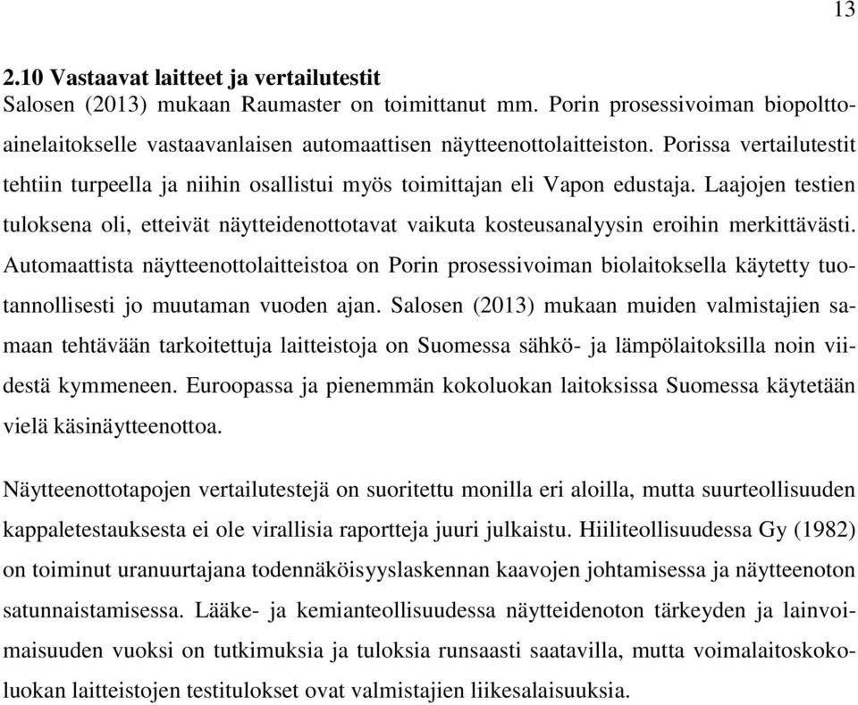 Laajojen testien tuloksena oli, etteivät näytteidenottotavat vaikuta kosteusanalyysin eroihin merkittävästi.