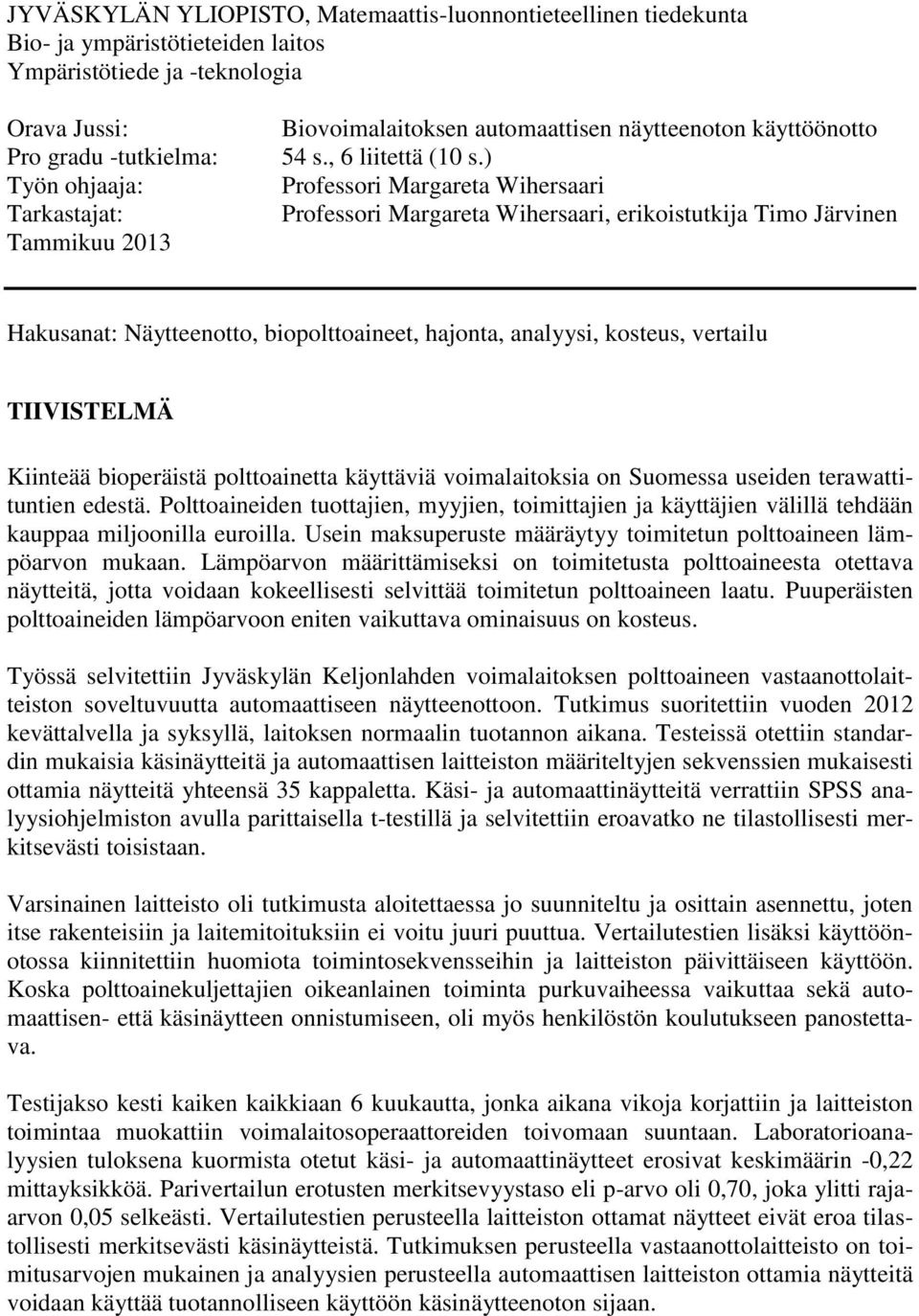 ) Professori Margareta Wihersaari Professori Margareta Wihersaari, erikoistutkija Timo Järvinen Hakusanat: Näytteenotto, biopolttoaineet, hajonta, analyysi, kosteus, vertailu TIIVISTELMÄ Kiinteää