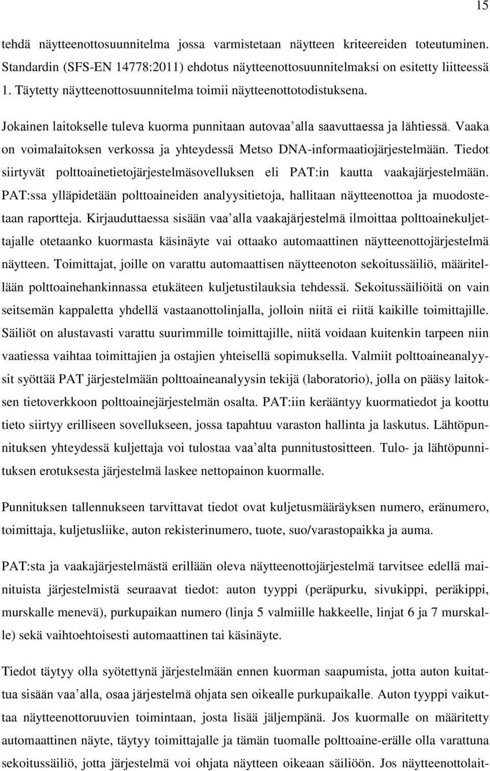 Vaaka on voimalaitoksen verkossa ja yhteydessä Metso DNA-informaatiojärjestelmään. Tiedot siirtyvät polttoainetietojärjestelmäsovelluksen eli PAT:in kautta vaakajärjestelmään.