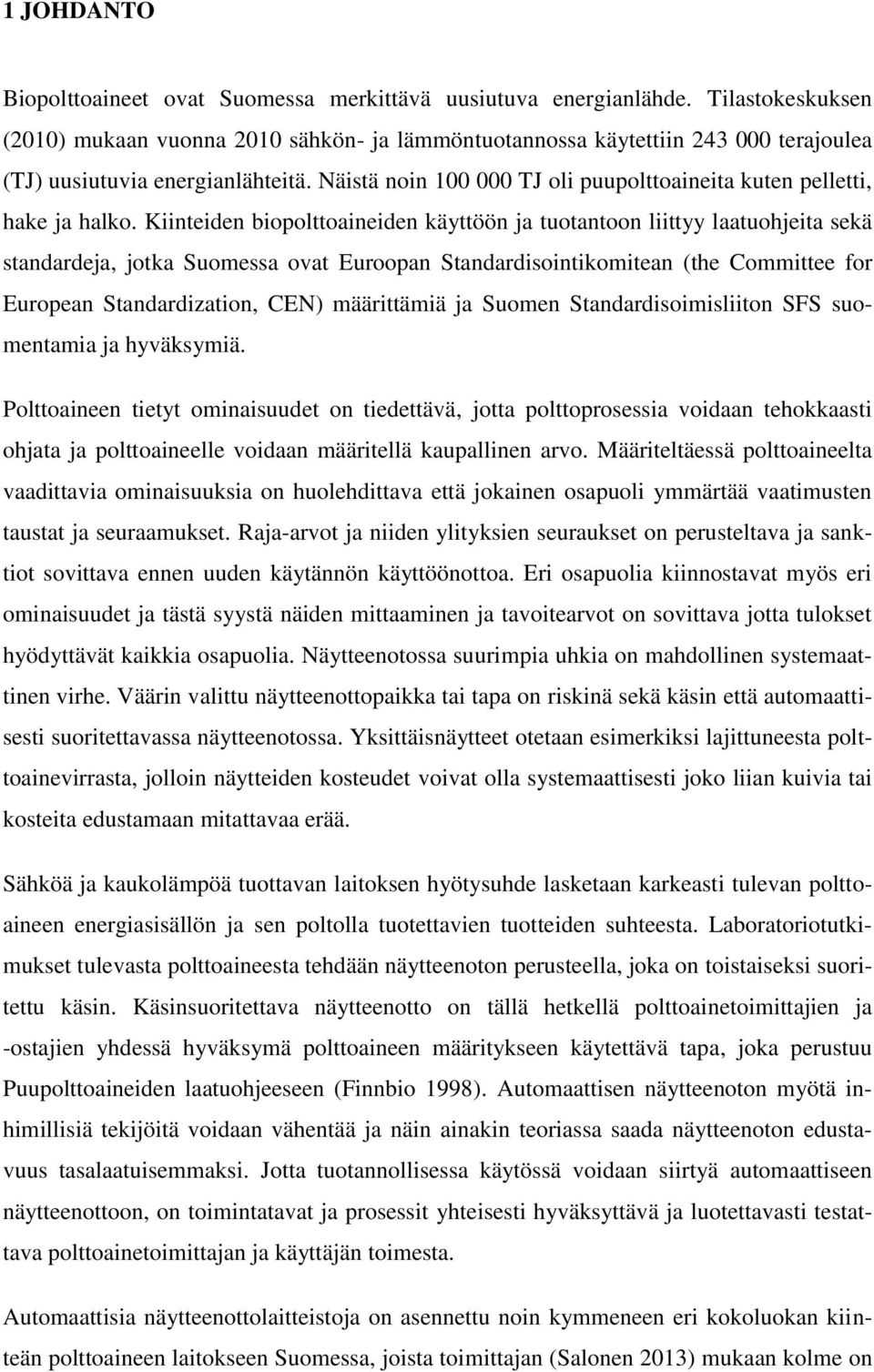 Näistä noin 100 000 TJ oli puupolttoaineita kuten pelletti, hake ja halko.