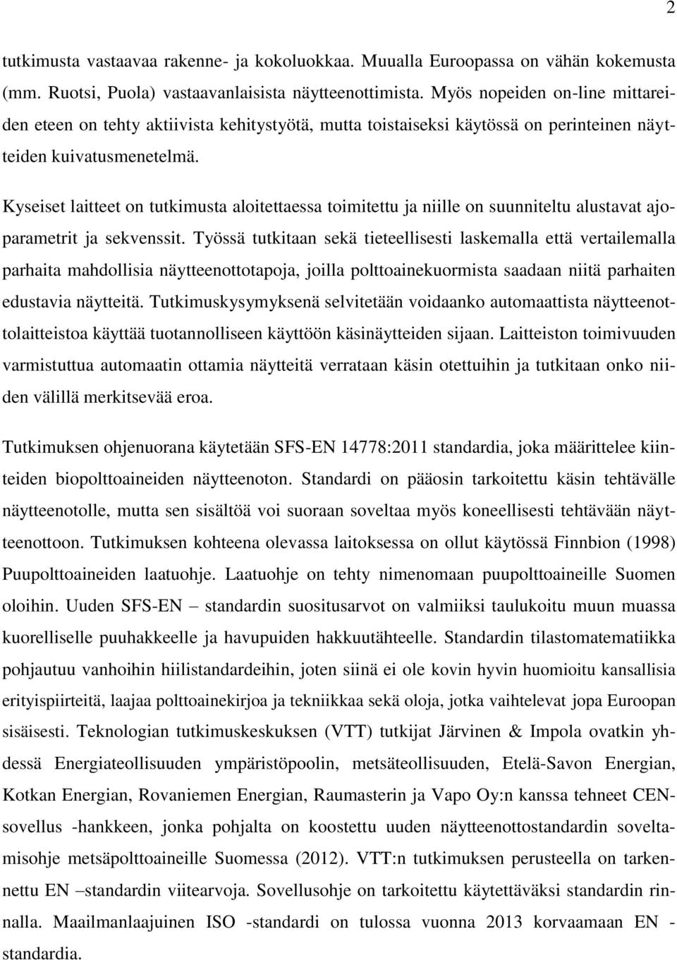 Kyseiset laitteet on tutkimusta aloitettaessa toimitettu ja niille on suunniteltu alustavat ajoparametrit ja sekvenssit.