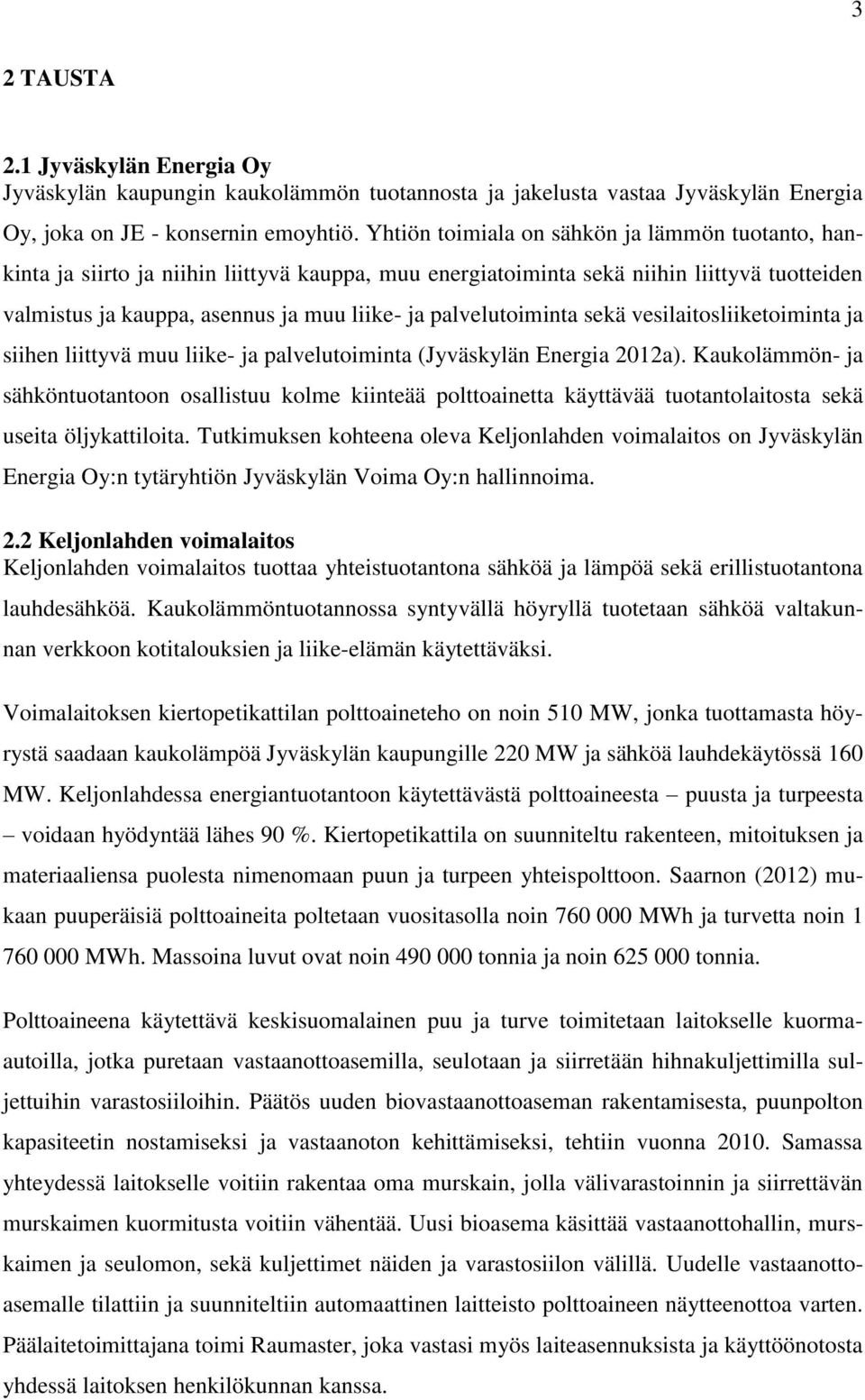 palvelutoiminta sekä vesilaitosliiketoiminta ja siihen liittyvä muu liike- ja palvelutoiminta (Jyväskylän Energia 2012a).