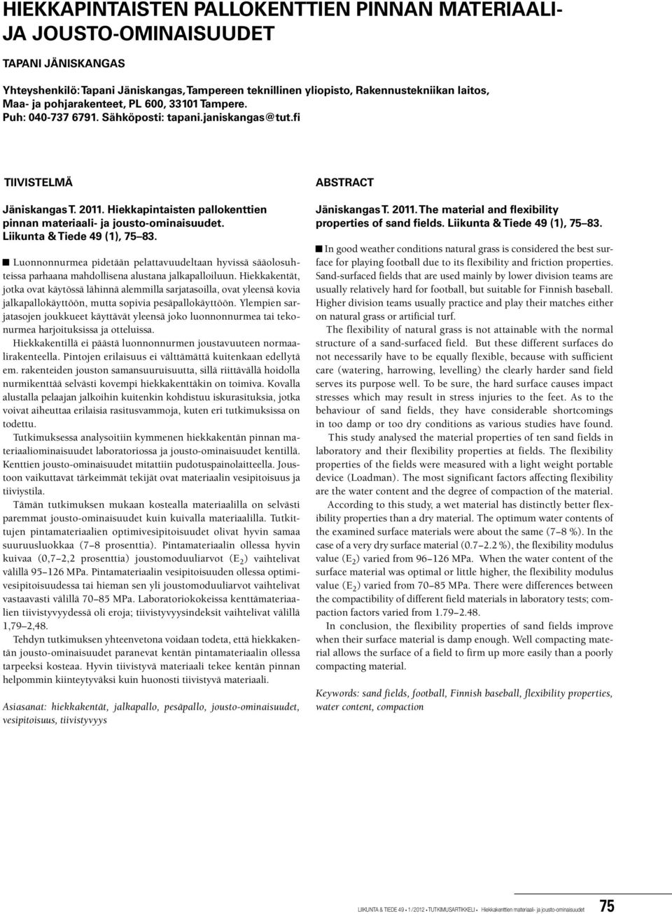 Hiekkapintaisten pallokenttien pinnan materiaali- ja jousto-ominaisuudet. Liikunta & Tiede 49 (1), 75 83.