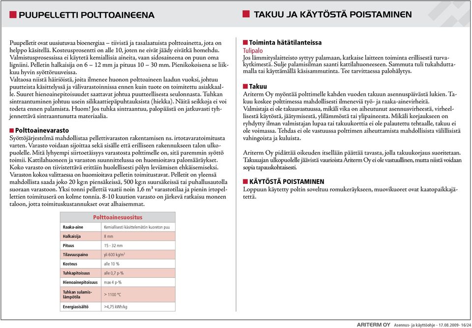 Pelletin halkaisija on 6 12 mm ja pituus 1 3 mm. Pienikokoisena se liikkuu hyvin syöttöruuveissa.