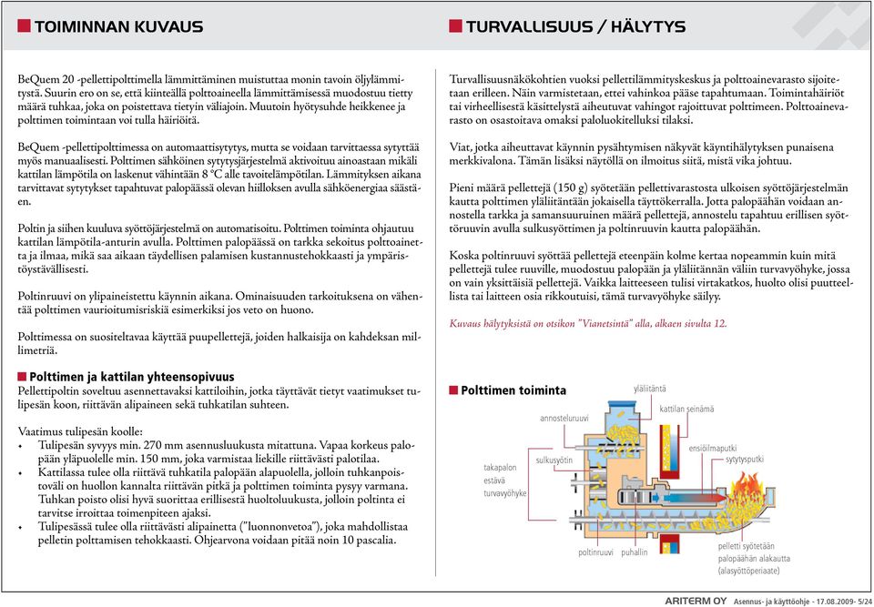 Muutoin hyöty suhde heikkenee ja polttimen toimintaan voi tulla häiriöitä. BeQuem -pellettipolttimessa on automaattisytytys, mutta se voidaan tarvit taessa sytyttää myös manuaalisesti.