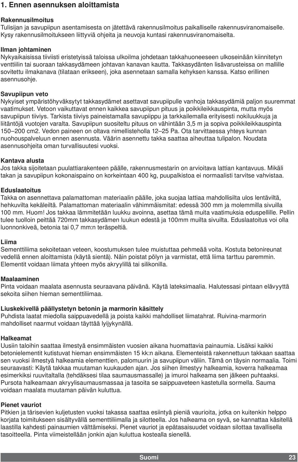 Ilman johtaminen Nykyaikaisissa tiiviisti eristetyissä taloissa ulkoilma johdetaan takkahuoneeseen ulkoseinään kiinnitetyn venttiilin tai suoraan takkasydämeen johtavan kanavan kautta.