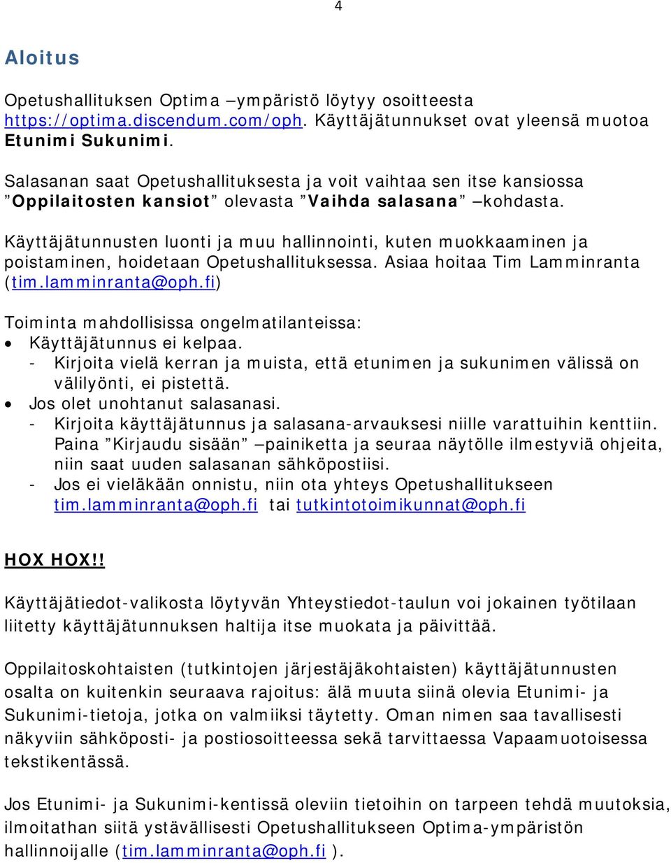 Käyttäjätunnusten luonti ja muu hallinnointi, kuten muokkaaminen ja poistaminen, hoidetaan Opetushallituksessa. Asiaa hoitaa Tim Lamminranta (tim.lamminranta@oph.