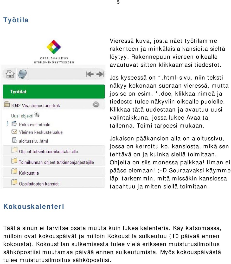 Klikkaa tätä uudestaan ja avautuu uusi valintaikkuna, jossa lukee Avaa tai tallenna. Toimi tarpeesi mukaan. Jokaisen pääkansion alla on aloitussivu, jossa on kerrottu ko.