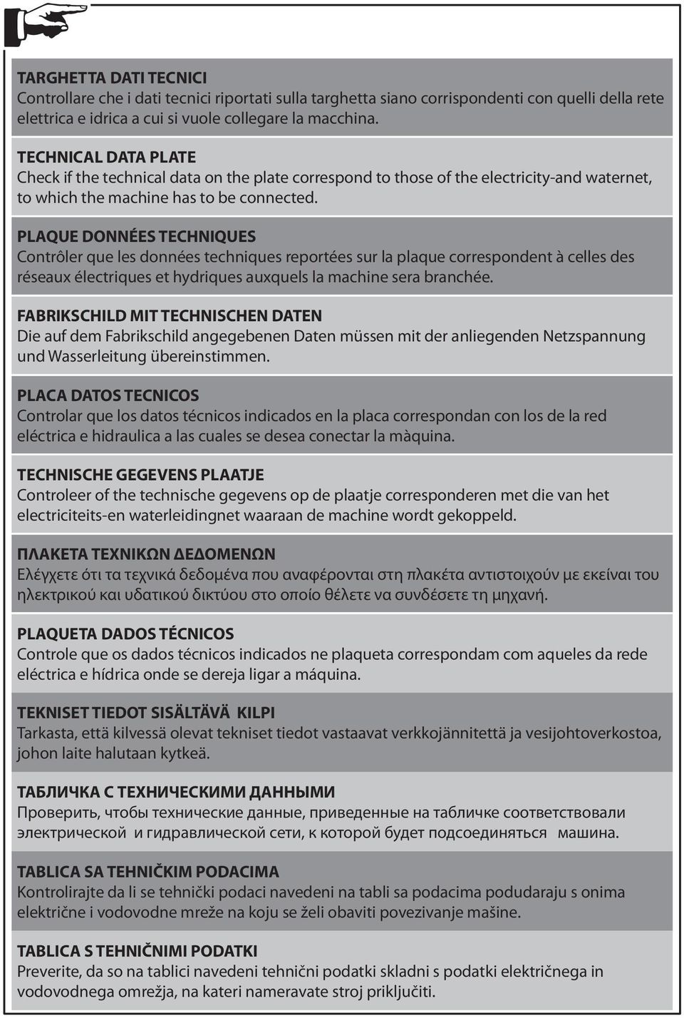 PLAQUE DONNÉES TECHNIQUES Contrôler que les données techniques reportées sur la plaque correspondent à celles des réseaux électriques et hydriques auxquels la machine sera branchée.