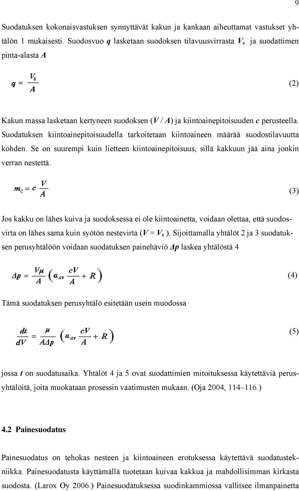 Suodatuksen kiintoainepitoisuudella tarkoitetaan kiintoaineen määrää suodostilavuutta kohden. Se on suurempi kuin lietteen kiintoainepitoisuus, sillä kakkuun jää aina jonkin verran nestettä.