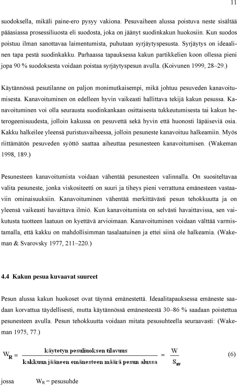 Parhaassa tapauksessa kakun partikkelien koon ollessa pieni jopa 90 % suodoksesta voidaan poistaa syrjäytyspesun avulla. (Koivunen 1999, 28 29.