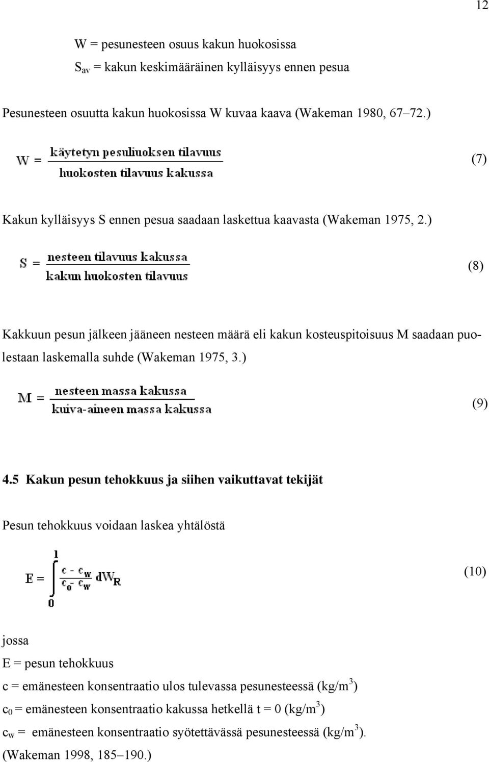 ) (8) Kakkuun pesun jälkeen jääneen nestee n määrä eli kakun kosteuspitoisuus M saadaan puo- laskemalla suhde (Wakeman 1975, lestaan 3.) (9) 4.