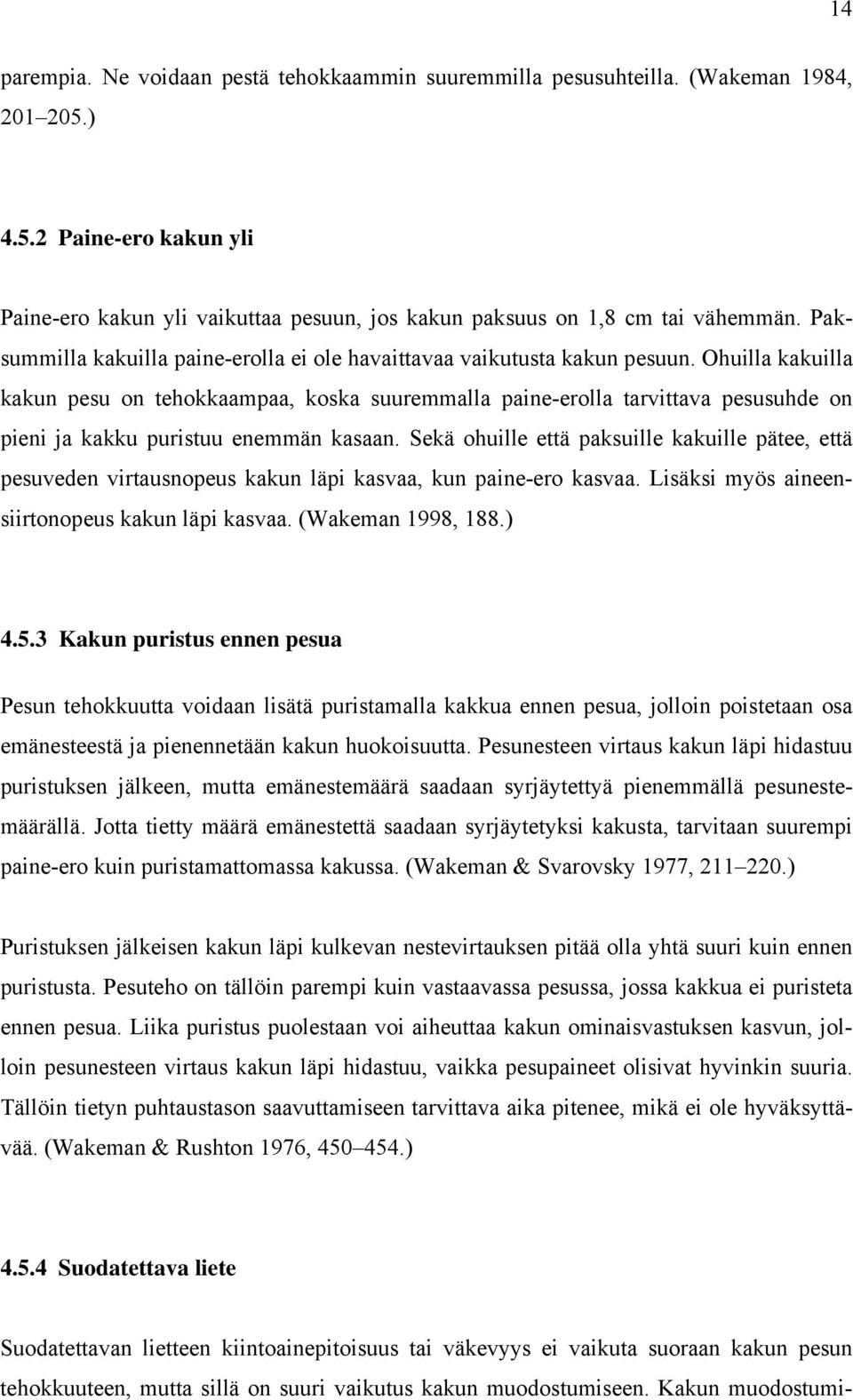 Ohuilla kakuilla summilla kakuilla paine-erolla kakun pesu on tehokkaampaa, koska suuremmalla paine-erolla tarvittava pesusuhde on pieni ja kakku puristuu enemmän kasaan.