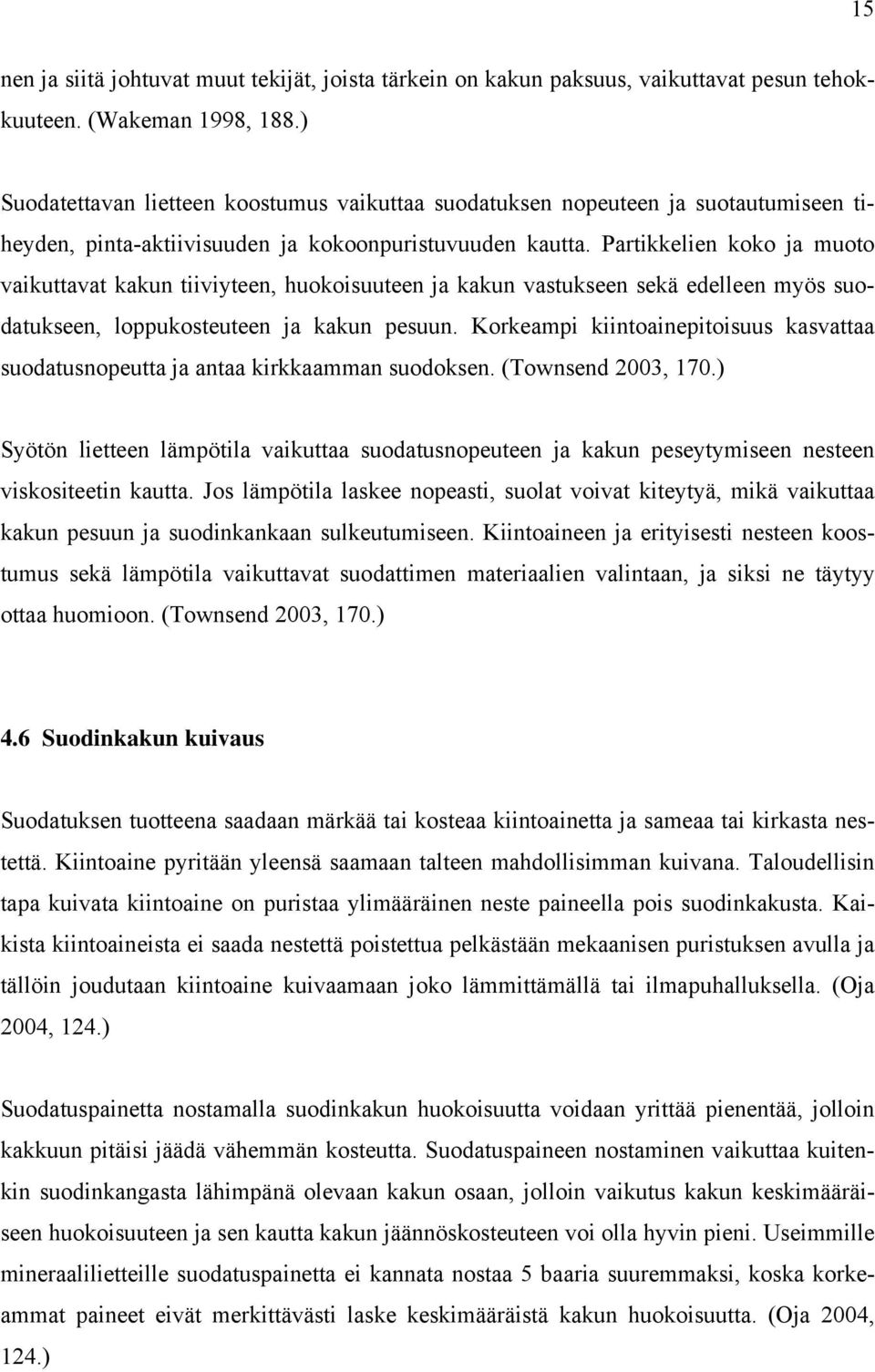 Suodatuspaineen nostaminen vaikuttaa kuitenkin suodinkangasta lähimpänä olevaan kakun osaan, jolloin vaikutus kakun keskimääräiseen huokoisuuteen ja sen kautta kakun jäännöskosteuteen voi olla hyvin