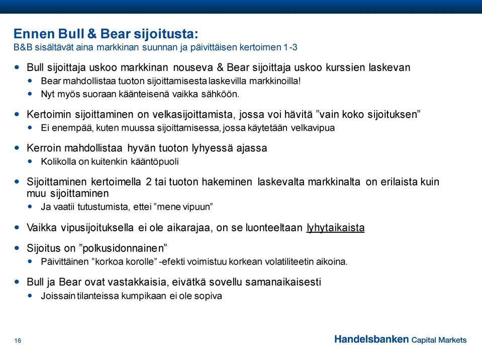 Kertoimin sijoittaminen on velkasijoittamista, jossa voi hävitä vain koko sijoituksen Ei enempää, kuten muussa sijoittamisessa, jossa käytetään velkavipua Kerroin mahdollistaa hyvän tuoton lyhyessä