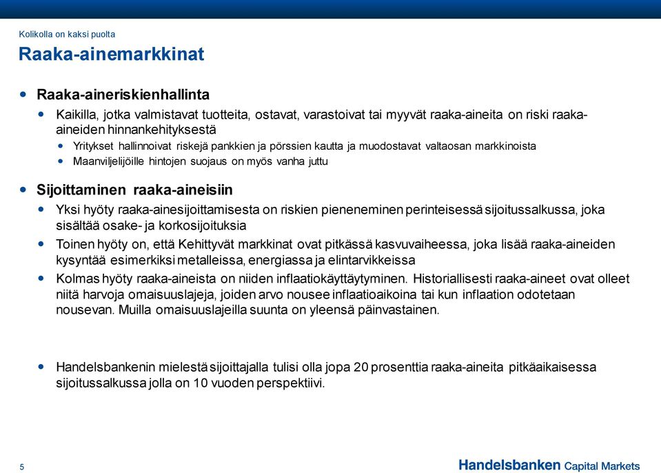 raaka-ainesijoittamisesta on riskien pieneneminen perinteisessä sijoitussalkussa, joka sisältää osake- ja korkosijoituksia Toinen hyöty on, että Kehittyvät markkinat ovat pitkässä kasvuvaiheessa,