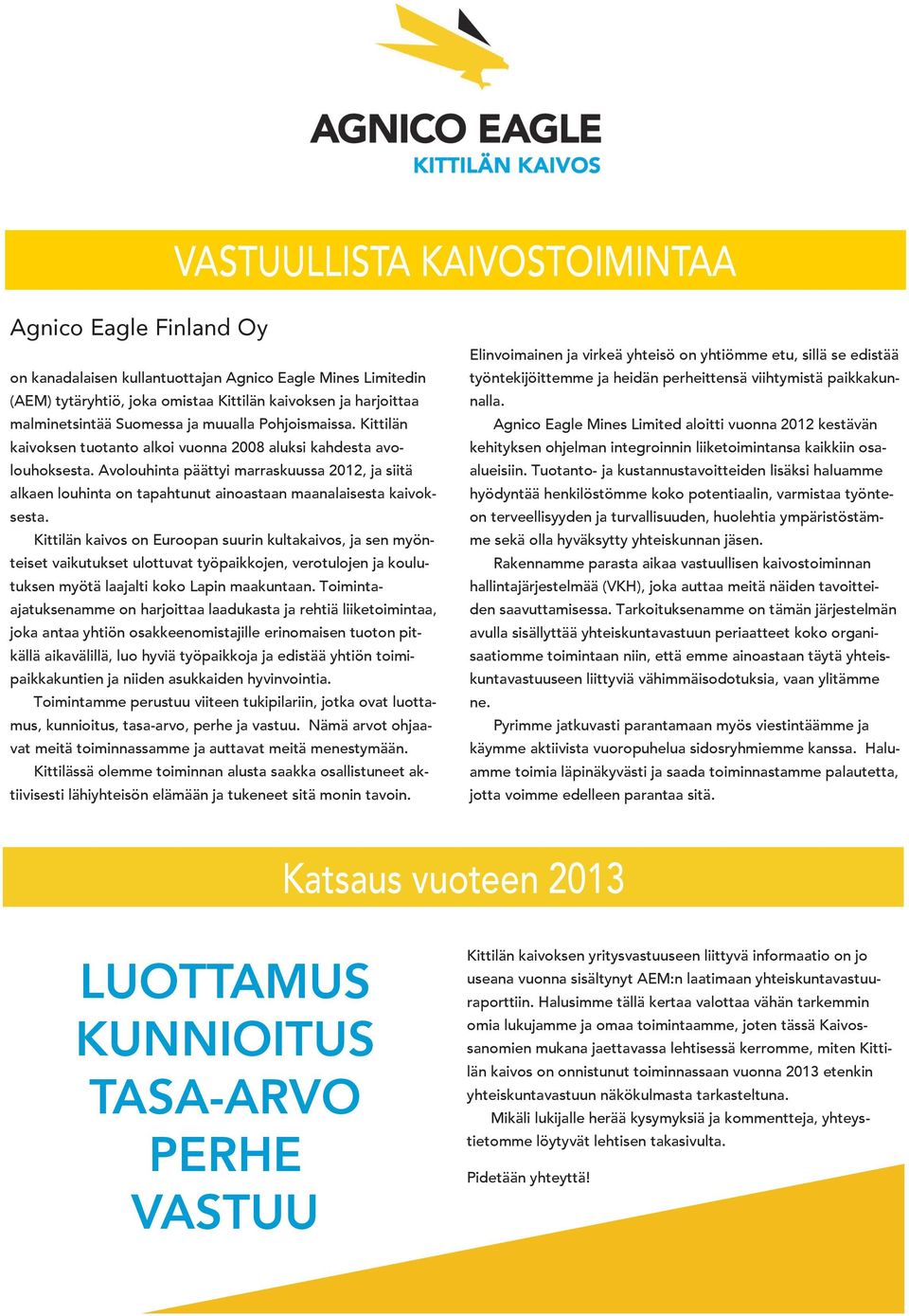 Avolouhinta päättyi marraskuussa 2012, ja siitä alkaen louhinta on tapahtunut ainoastaan maanalaisesta kaivoksesta.