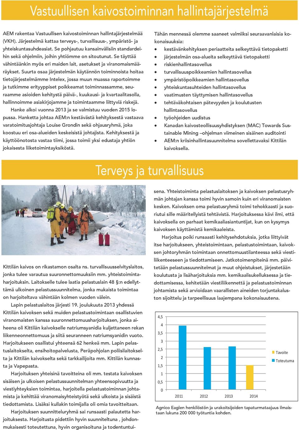 Suurta osaa järjestelmän käytännön toiminnoista hoitaa tietojärjestelmämme Intelex, jossa muun muassa raportoimme ja tutkimme erityyppiset poikkeamat toiminnassamme, seuraamme asioiden kehitystä