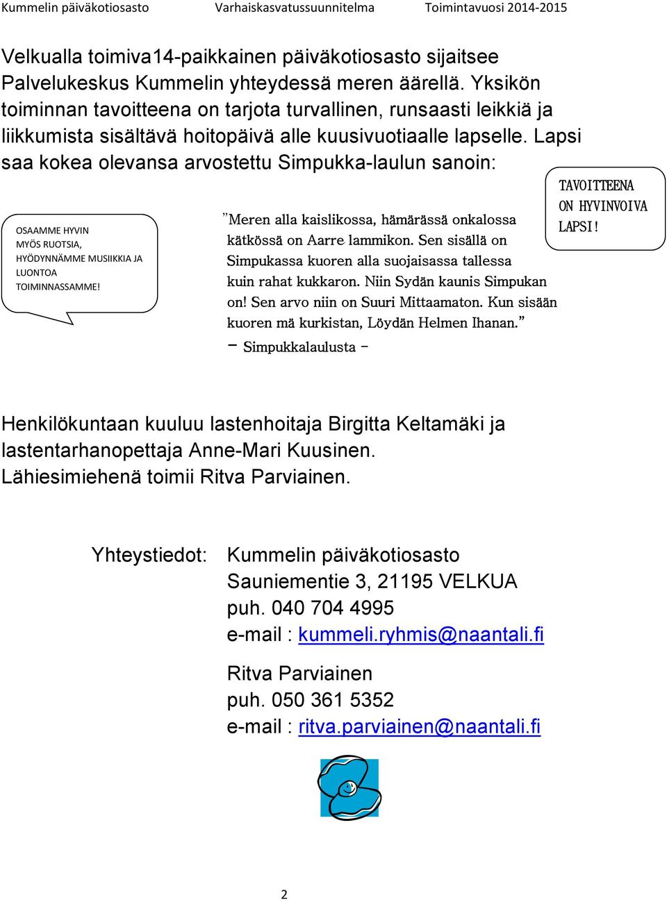 Lapsi saa kokea olevansa arvostettu Simpukka-laulun sanoin: OSAAMME HYVIN MYÖS RUOTSIA, HYÖDYNNÄMME MUSIIKKIA JA LUONTOA TOIMINNASSAMME!