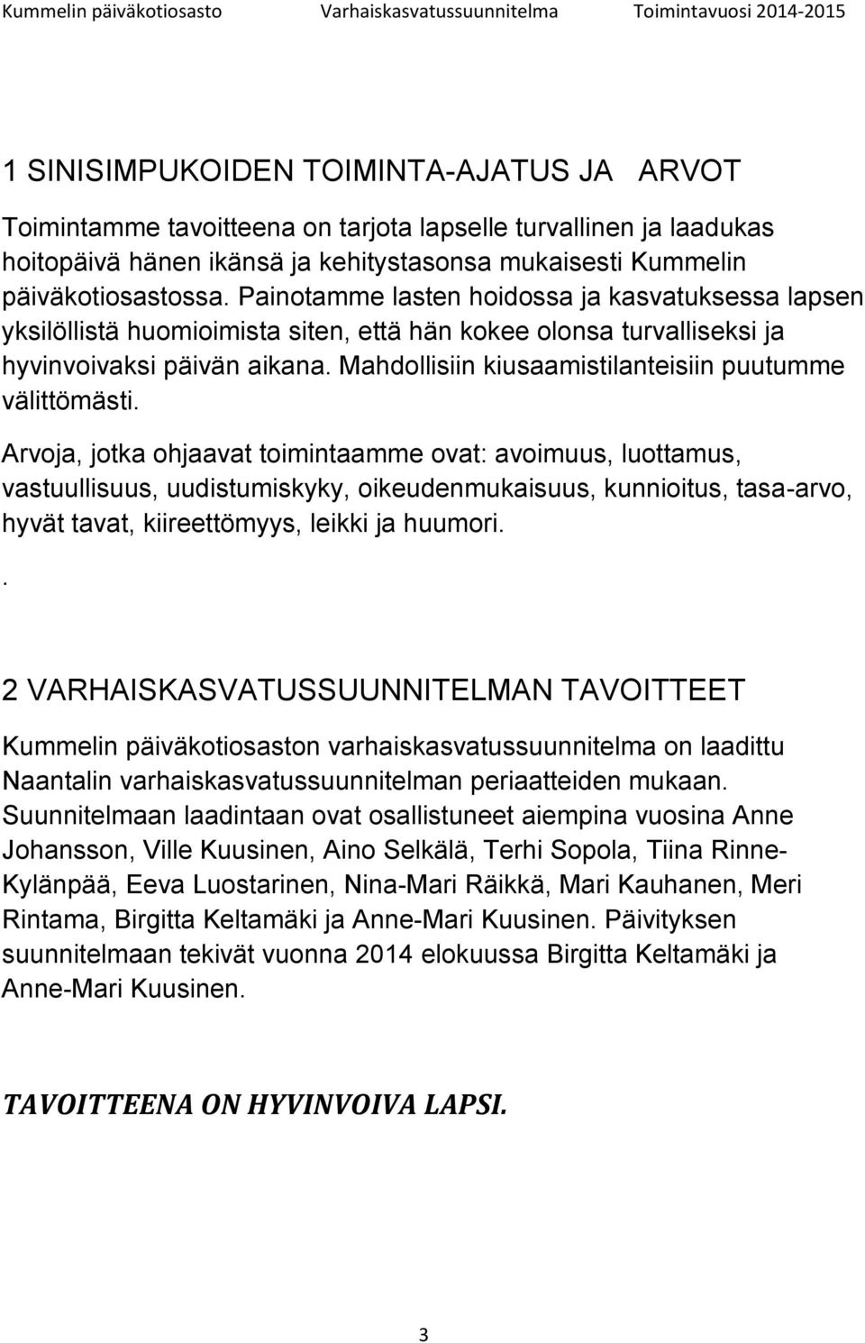 Mahdollisiin kiusaamistilanteisiin puutumme välittömästi.