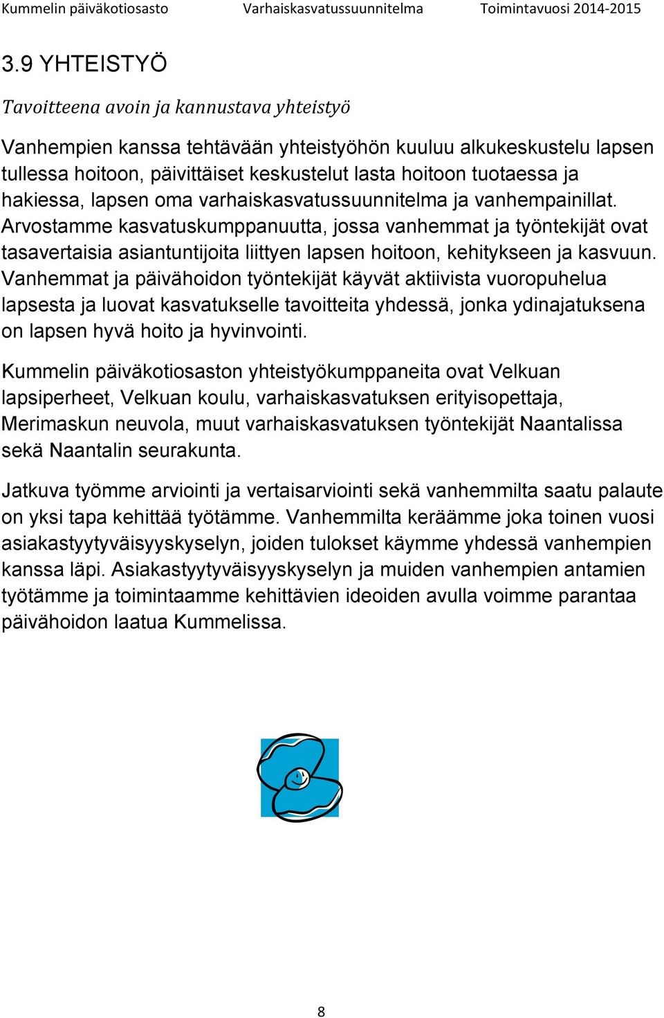 Arvostamme kasvatuskumppanuutta, jossa vanhemmat ja työntekijät ovat tasavertaisia asiantuntijoita liittyen lapsen hoitoon, kehitykseen ja kasvuun.