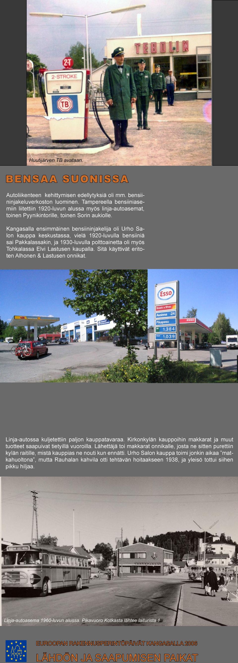 Kangasalla ensimmäinen bensiininjakelija oli Urho Salon kauppa keskustassa, vielä 1920-luvulla bensiiniä sai Pakkalassakin, ja 1930-luvulla polttoainetta oli myös Tohkalassa Elvi Lastusen kaupalla.
