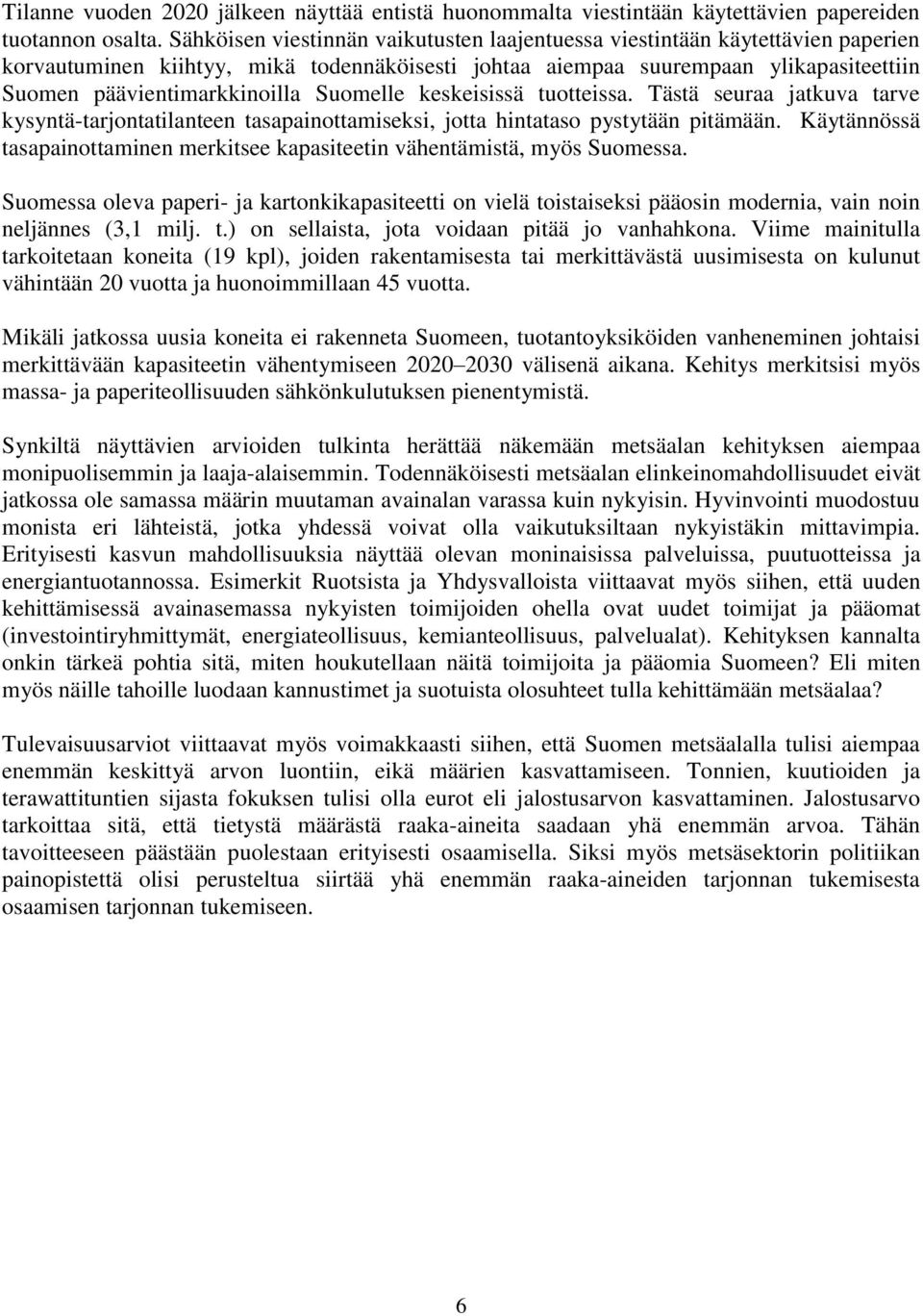 Suomelle keskeisissä tuotteissa. Tästä seuraa jatkuva tarve kysyntä-tarjontatilanteen tasapainottamiseksi, jotta hintataso pystytään pitämään.