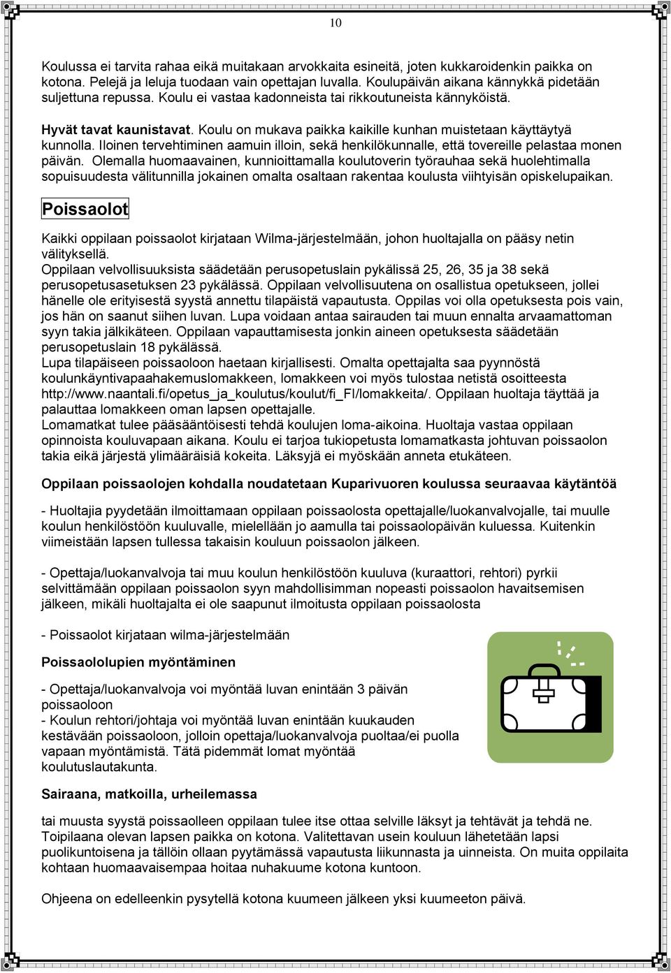 Koulu on mukava paikka kaikille kunhan muistetaan käyttäytyä kunnolla. Iloinen tervehtiminen aamuin illoin, sekä henkilökunnalle, että tovereille pelastaa monen päivän.