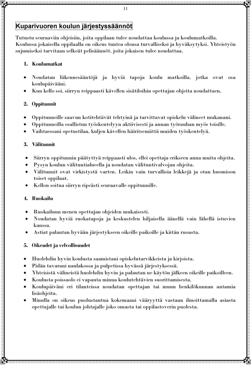 Koulumatkat Noudatan liikennesääntöjä ja hyviä tapoja koulu matkoilla, jotka ovat osa koulupäivääni. Kun kello soi, siirryn reippaasti kävellen sisätiloihin opettajan ohjeita noudattaen. 2.