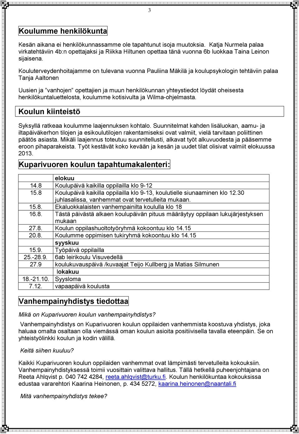 Kouluterveydenhoitajamme on tulevana vuonna Pauliina Mäkilä ja koulupsykologin tehtäviin palaa Tanja Aaltonen Uusien ja vanhojen opettajien ja muun henkilökunnan yhteystiedot löydät oheisesta