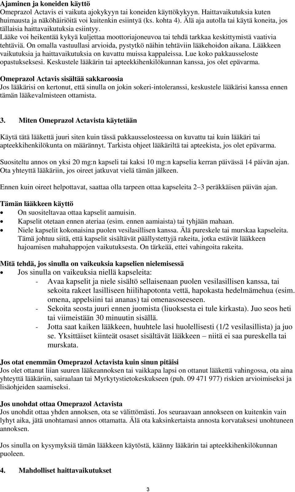 On omalla vastuullasi arvioida, pystytkö näihin tehtäviin lääkehoidon aikana. Lääkkeen vaikutuksia ja haittavaikutuksia on kuvattu muissa kappaleissa. Lue koko pakkausseloste opastukseksesi.