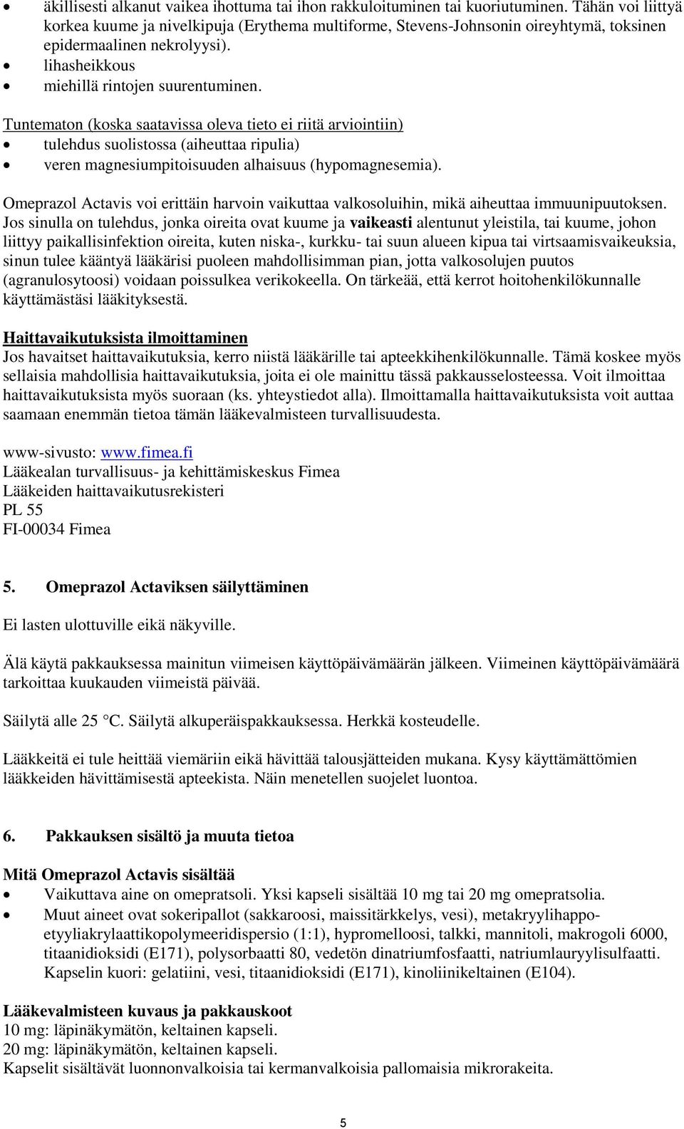 Tuntematon (koska saatavissa oleva tieto ei riitä arviointiin) tulehdus suolistossa (aiheuttaa ripulia) veren magnesiumpitoisuuden alhaisuus (hypomagnesemia).