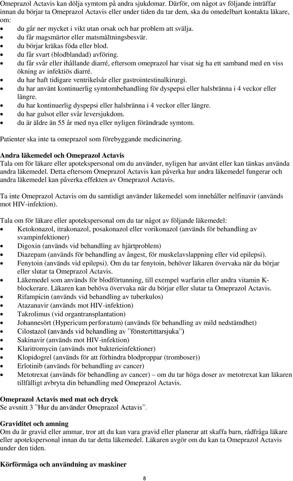 att svälja. du får magsmärtor eller matsmältningsbesvär. du börjar kräkas föda eller blod. du får svart (blodblandad) avföring.