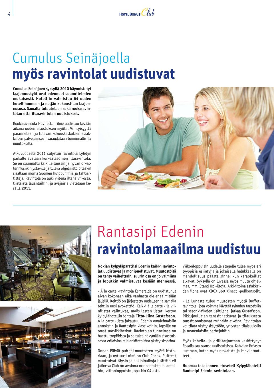 Ruokaravintola Huviretken ilme uudistuu kevään aikana uuden sisustuksen myötä. Viihtyisyyttä parannetaan ja tulevan kokouskeskuksen asiakkaiden palvelemiseen varaudutaan toiminnallisilla muutoksilla.