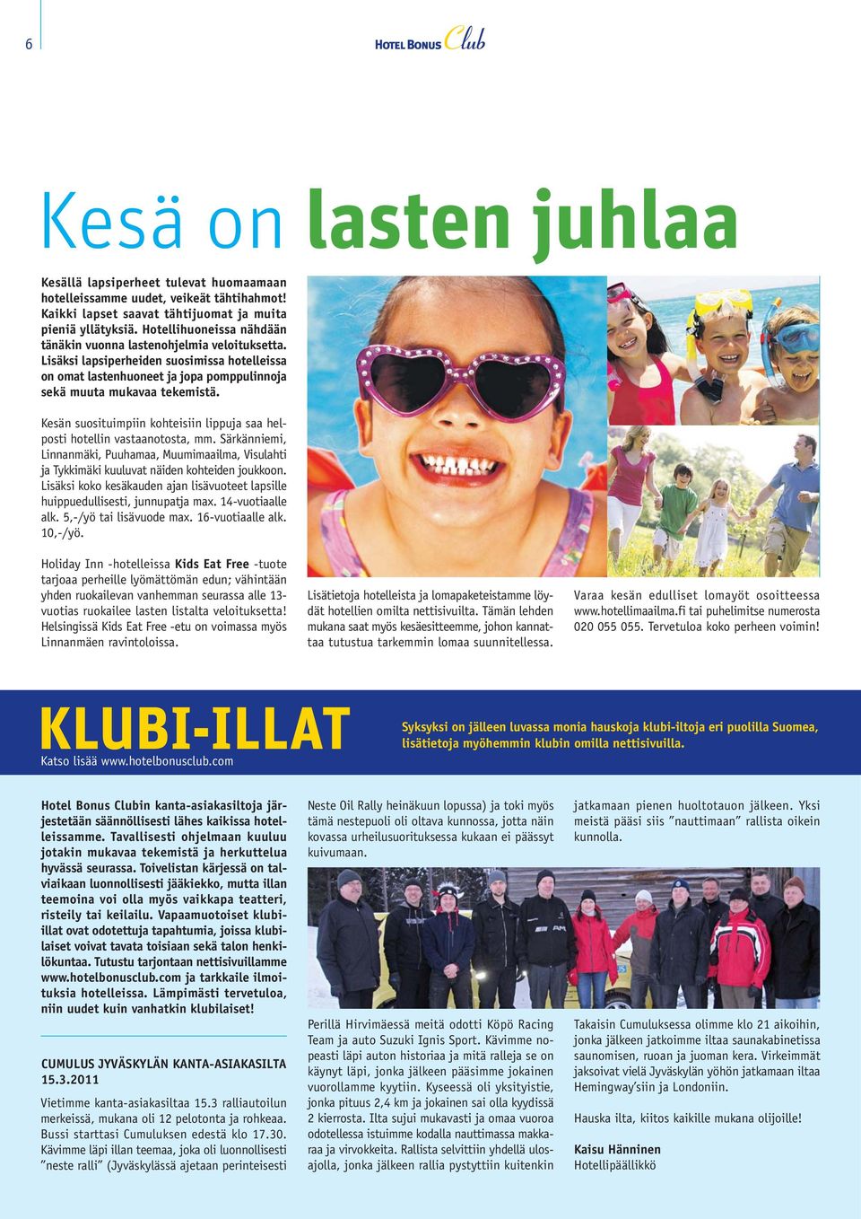 Kesän suosituimpiin kohteisiin lippuja saa helposti hotellin vastaanotosta, mm. Särkänniemi, Linnanmäki, Puuhamaa, Muumimaailma, Visulahti ja Tykkimäki kuuluvat näiden kohteiden joukkoon.