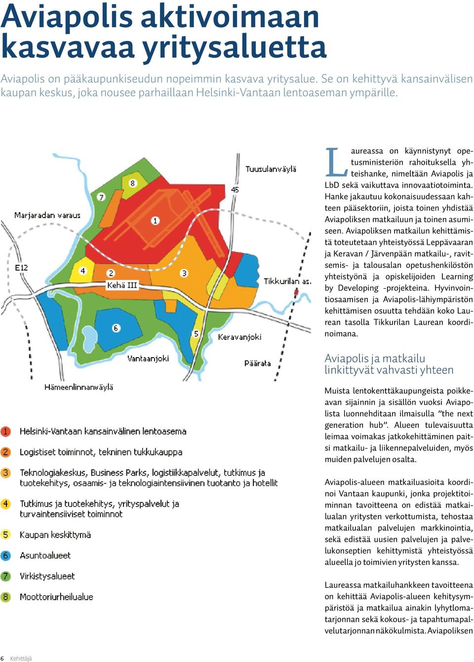 Laureassa on käynnistynyt opetusministeriön rahoituksella yhteishanke, nimeltään Aviapolis ja LbD sekä vaikuttava innovaatiotoiminta.