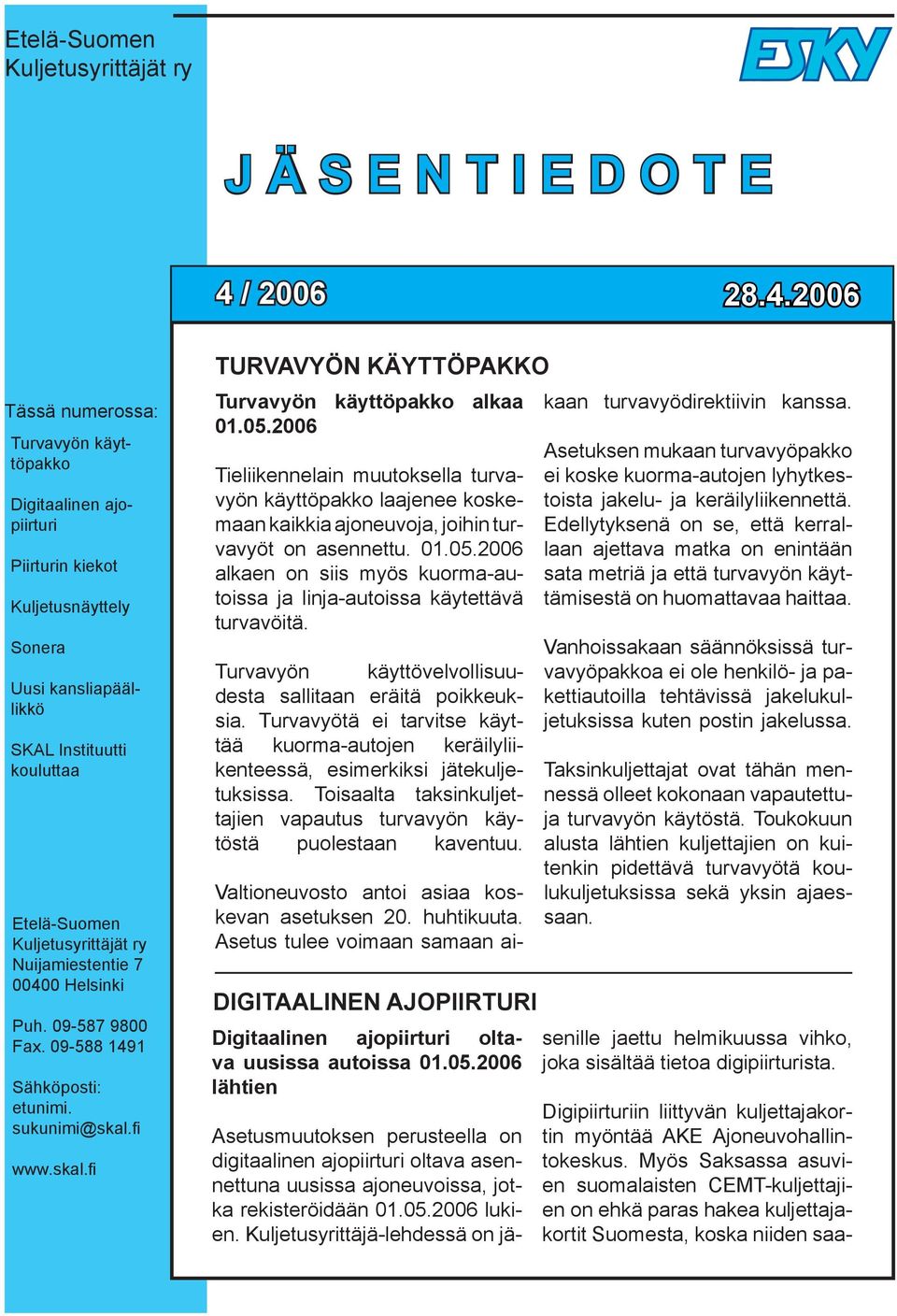 Kuljetusyrittäjät ry Nuijamiestentie 7 00400 Helsinki Puh. 09-587 9800 Fax. 09-588 1491 Sähköposti: etunimi. sukunimi@skal.fi www.skal.fi Valtioneuvosto antoi asiaa koskevan asetuksen 20. huhtikuuta.