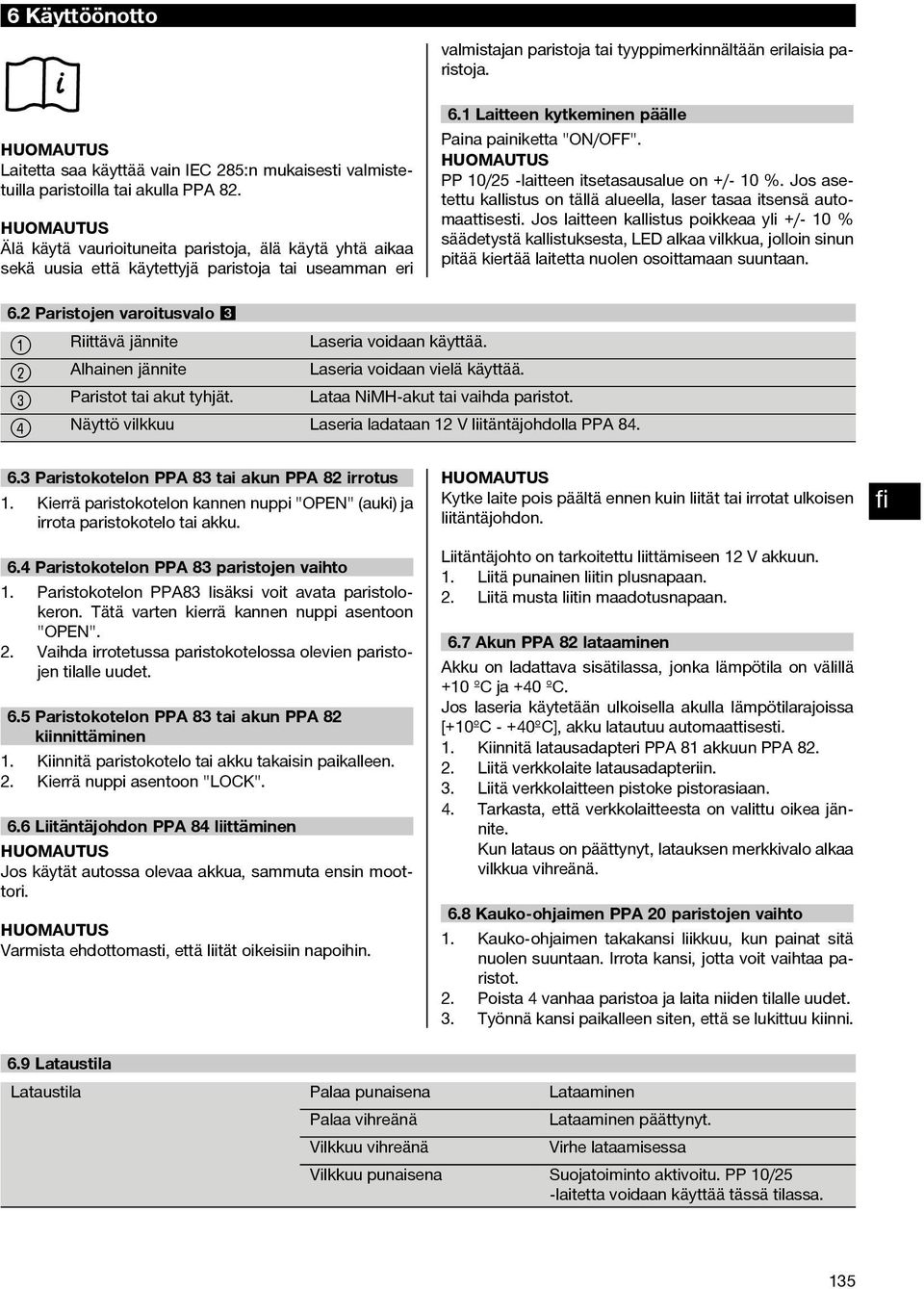 1 Laitteen kytkeminen päälle Paina painiketta "ON/OFF". PP 10/25 -laitteen itsetasausalue on +/ 10 %. Jos asetettu kallistus on tällä alueella, laser tasaa itsensä automaattisesti.