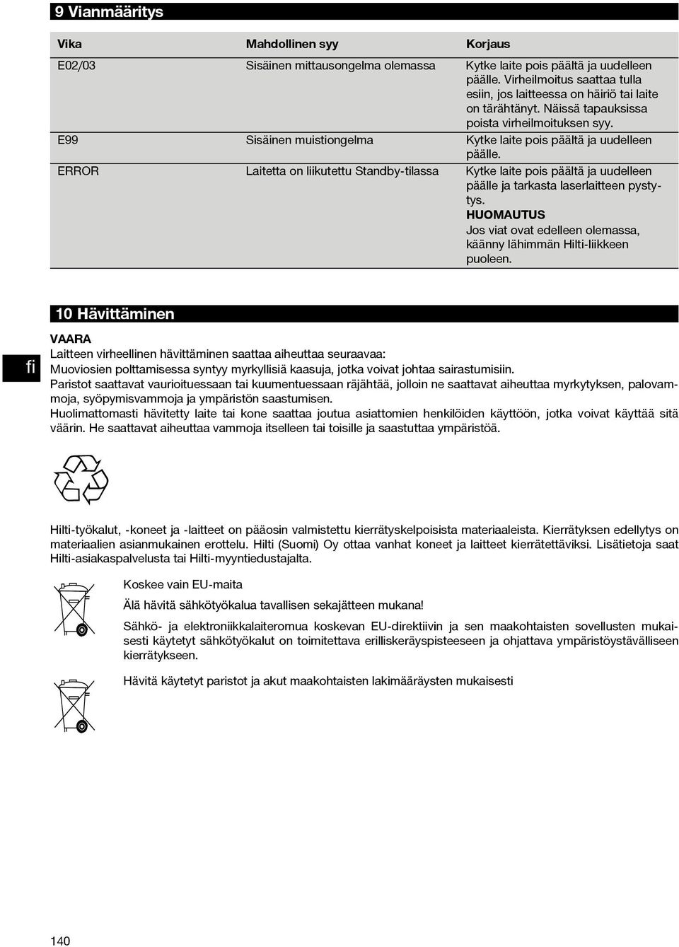 E99 Sisäinen muistiongelma Kytke laite pois päältä ja uudelleen päälle. ERROR Laitetta on liikutettu Standby-tilassa Kytke laite pois päältä ja uudelleen päälle ja tarkasta laserlaitteen pystytys.