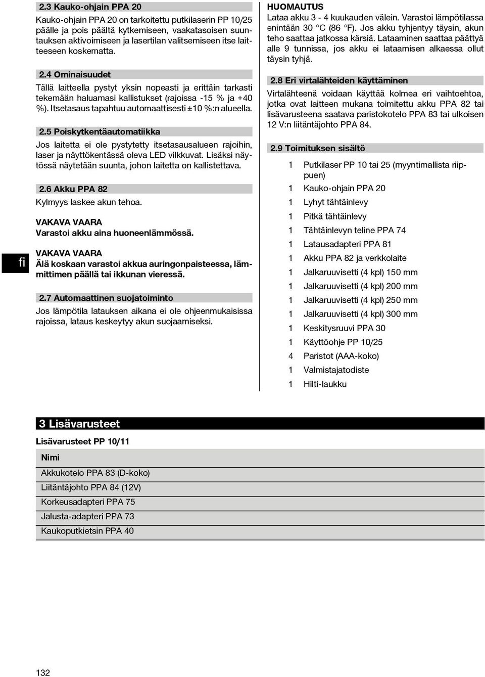 Itsetasaus tapahtuu automaattisesti ±10 %:n alueella. 2.5 Poiskytkentäautomatiikka Jos laitetta ei ole pystytetty itsetasausalueen rajoihin, laser ja näyttökentässä oleva LED vilkkuvat.