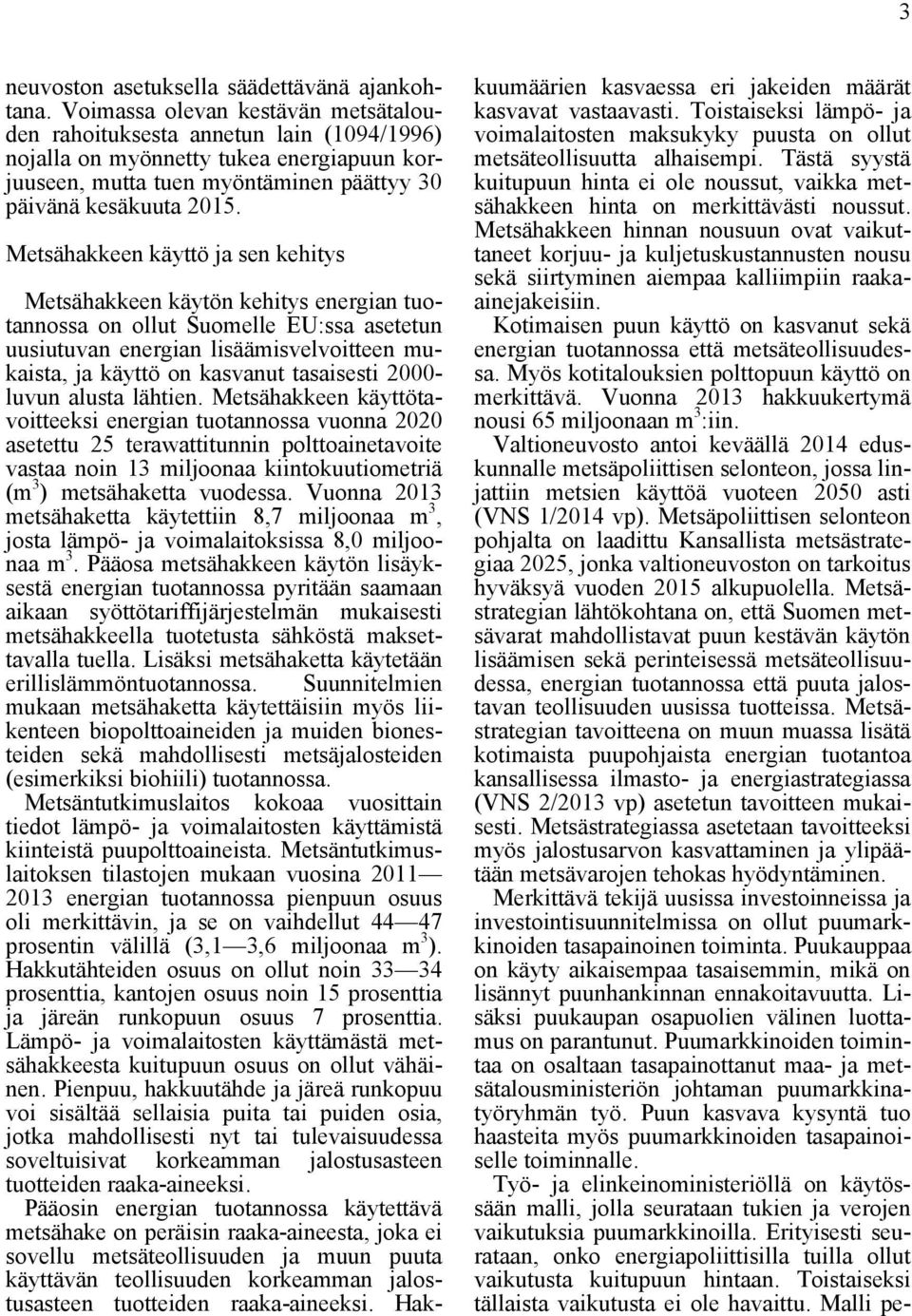 Metsähakkeen käyttö ja sen kehitys Metsähakkeen käytön kehitys energian tuotannossa on ollut Suomelle EU:ssa asetetun uusiutuvan energian lisäämisvelvoitteen mukaista, ja käyttö on kasvanut